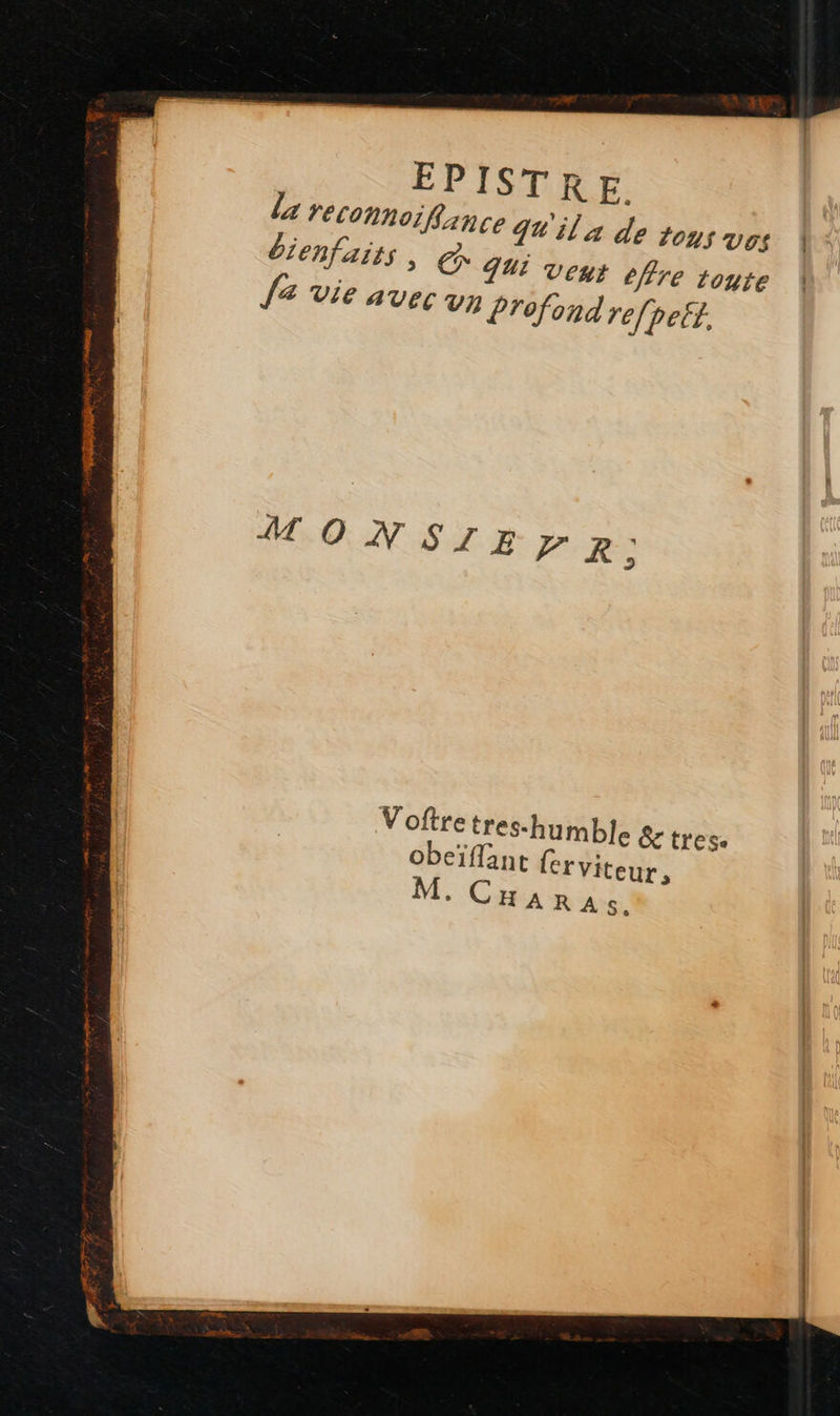    EPISTR E. Zfance qu'ila de tons vos \: 7U1 veut ere toute MONS ZE pr, pis Voftre tres-humble 8 obeïflant {erviteur, CHARASs. treSe 