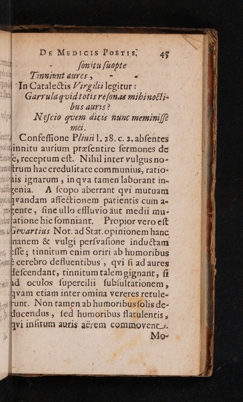 TAVMIA! Dg Mzpicis Posgr1s 49 | - fonitu fuapte | Jinnmuiauves, —- . Garrulaq vid totis refonas mibinotli bus auris ? git. Confeffione PZzl. 28.c. 2. abfentes €, receptum eft. Nihil inter vulgusno- ftrum haccredulitate comtmunius, ratio- «penia. A Ícopo aberrant qvi mutuant dilendam affectionem patientis cum a« cerebro defluentibus , qvi fi ad aures Mo-