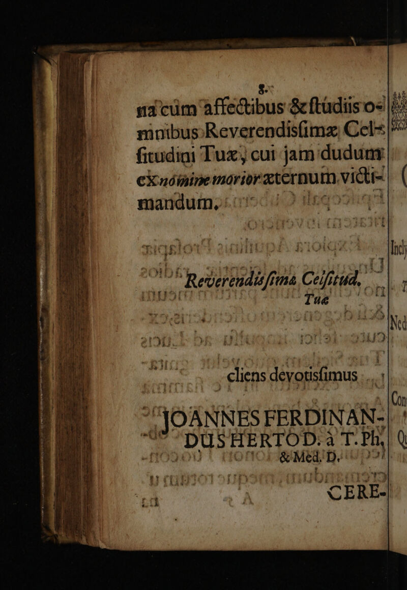 $- ga cüm affectibus &ftüdiis o« |; mnibus:Reverendis(imz Cel |^ fitudini Tu; cui jam: duduny eXnóinine morior gternum à vidti- mandutn, : (4 H1 igsdégilimas CERE. - EL di i: