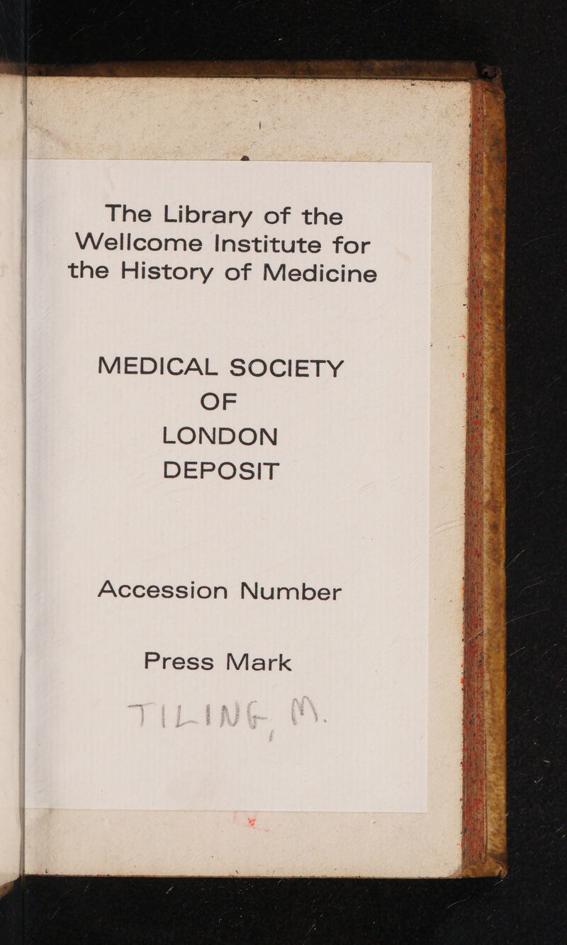 The Library of the Wellcome Institute for the History of Medicine MEDICAL SOCIETY OF LONDON DEPOSIT Accession Number Press Mark