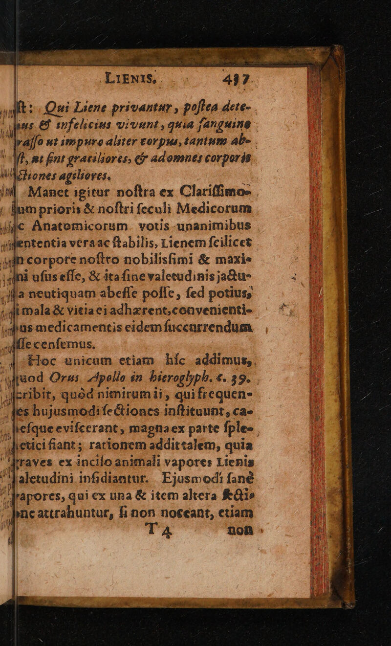 ij DU. li lh ] H  MES nt fnt gracslaores, cj adomnes corporis AEopes agiliores. im prioris &amp; noftri feculi Medicorum m Anatomicorsm. votis xinanimibus qifententia veraac Rtabilis, Lienem fcilicet gir corpore noftro nobilisfimi &amp; maxie :.]ni ufusefle, &amp; 1ta fine valetudinis jactu- ja neutiquam abefle poflc, fed potius, ;, ad mala &amp; vitiaeiadharent,convenienti- i, qas medicamentis eidemfuccnrrendum di ffe cenfemus, M Aeribit, quód nimirumii, quifrequen- jJ etici fiant; racionem addittalem, quia U drraves ex incilo animali vapores Lienis !!| Metudini infidiantur. Ejusmodi fané Jrapores, qui ex una &amp; item altera £i» / Imeattrahuntur, fi non noceant, etiam y
