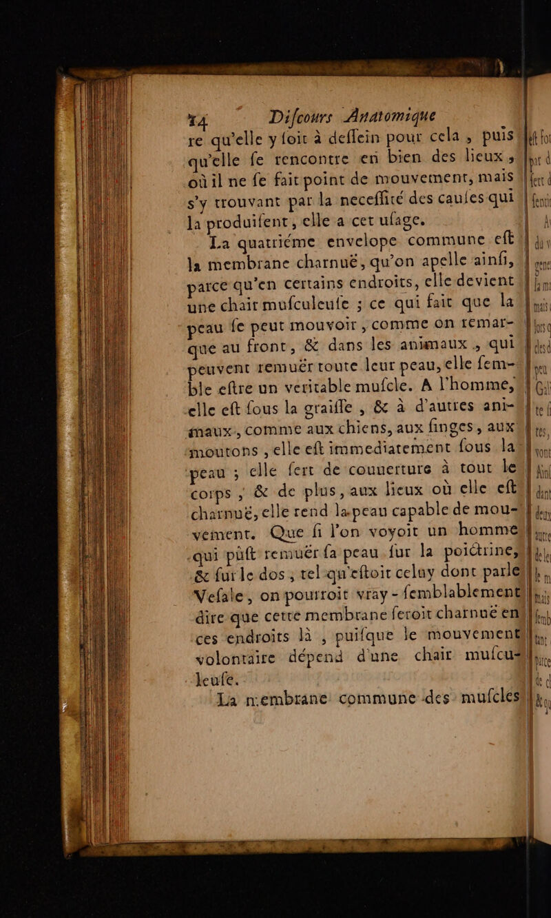 où il ne fe fait point de mouvement, mais la produifent , elle a cet ufage. parce qu'en Certains endroits, elle devient elle eft fous la graïfle , &amp; à d'autres ani- corps ; &amp; de plus, aux licux où clle eft ces endroïts là , puifque le mouvement volontaire dépend d'une chair mufcus leufe.