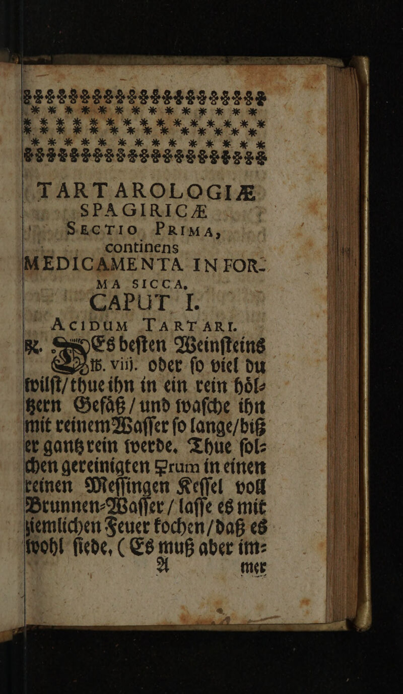 B E3OERHESEUHI20108 P SE EE E E Ek Erirr e E RE teer PRRPRRESO SEE ERÉRREEEÉ TARTAROLOGIJE SPAGIRIC/E SECTIO, PRIMA, continens MEÉDÍCAMENTA IN FOR- MA SICCA, CAPUT I. X exeat TARTARI «C8 beften. 9Geinfteiti8 I5. viij. ober (o bíel bu