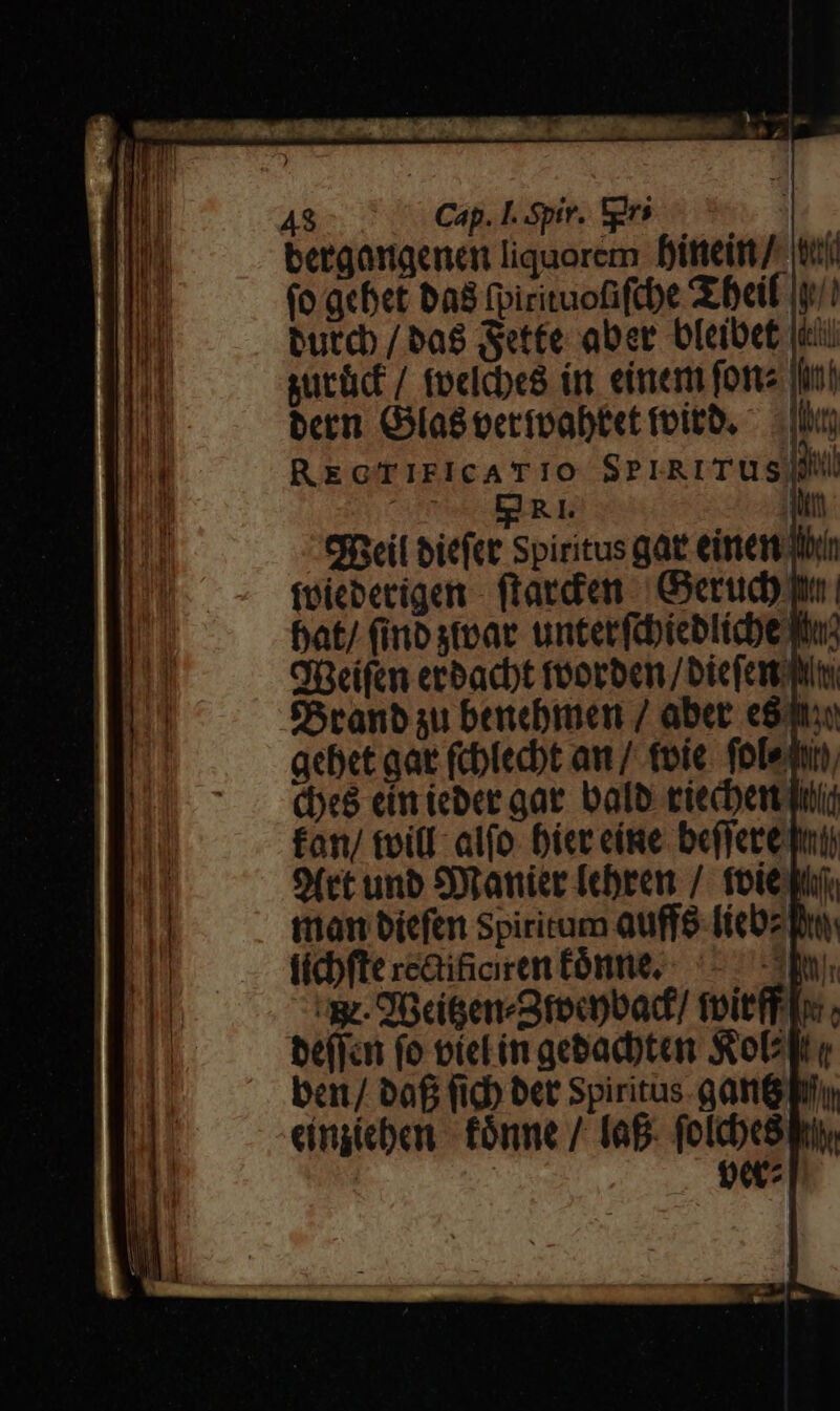 A8 Cap. I. Spiv. ter bergangeanen liquorem Ditteim/ tl (o qebet ba8 fpirituofiftbe X beif i/i butcb /ba8 Sette aber Dfeibet iii sutüd / foclcbe8 írr eimem fore flot bern. G3la&amp; oerípabtetfvitb, — uu REGTIFICATIO SPriRrITUS|jb R.I. du Oncil bieftt Spiritus gat einen fvicberige - frarden | (:Oerud)] bat/ (inbstpar unterfabieblicbe Wu: OBeifem etbacbt foorben/Dbicfemms fSranb au benebrmen / aber ed aebet aat (cbtecbt av / (oie. folemin, (be8 eim ieber gar. balb riecbent fl £a tei([- al(o- bier ege beffete pii 9(rt unb SDranice [ebren /- fotepi man biefen Spiritum Quffe- fíebz Buy tícbftercai&amp;aren fónme,-- X. 9GciGeneQrecobad/ toitff beffan (o oteLín gebacbten Rob bcr/ bof fib bet Spiritus gana eingeben fónme / faf. folcbesa | be