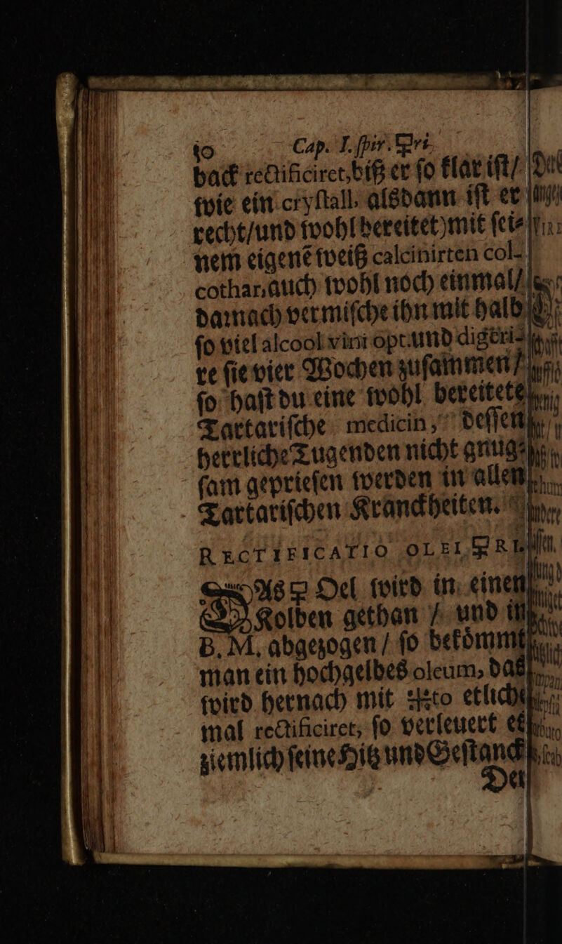 to Cap. T. [pre c ! bat reBificirec bif cc fo flag ift: Du tvíe cín.cryftall. atebanu fft et uy tecbt/umnb tob bercitet)mit fete tiem cigené toeíB calcinirten col. cothanatucb toobl nod) eimmal/iss bamacb eccmifcbe (br mit Balbo: fo viel alcool vini opttutb didttidla s, tt (it iet QBocben gufattimeni hi (o Daft bu cine toobL. beteitete) Gartatifthe. medicin ,^ befiettis beeclicbe S uacnben nicbt gritigs YN (am qepricien tocrben dit allen... . &amp;attatifus Srandbeiten. e,