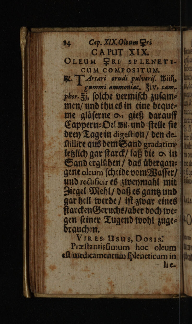 . f dun CAPUT XIX. CUM.COMPOSITUM. . | Wt] rari eredi psloerif. Yi], phor-3j, (olcbe pertnifcb aufatue | bte) X agcítt digeftior/ ben de- Ic&amp;(ic aat ftatd/ fag bíe ox in Gan cralGben / ta$ übetaan: unb rcéuficir t$ 3t0e)mabl mit. 2icgcl: SUrcbL/ 028 «8 gant unb ftacdenGSerudbs/abet bodb toc: | en (inet C ugenb foobl stiace raucet. | i Vig £s sus, Dosis? Prxitantisimum hoc oleum | eft imedicamentum vitissmenr - in:| - lies