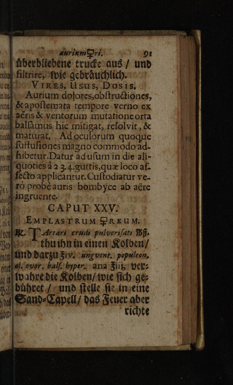 MR). — AJ. itr acaiaa ne E TR RR Re á d, | 28 Wurinmtgyi, 01 || Bibetbliebene teude: aus / ün j hiltrire, foie qcbráucblich. VIRES lisus, Dosis, Aurium dolores,obftruGiones, xl éapoftemata tempore. verno ex (mi aeris &amp; ventorum mutationcorta angruente. | CAPUT XXV; dile :EMPLASTRUM gREUM. (eo^ [adrravà: erudi pulverifat: Ibg» Won tbuibnin einen Rofben/ — iupptirib DatátI Siv. csngvent.: populeon, init 6l. ovor, balf. byper. ana jii oet ,ij| toabre bie Solben/ foie ficb qe wi bübret./ «umb (telle (ic in;eine A aub apelL/ 098 Sonet ie