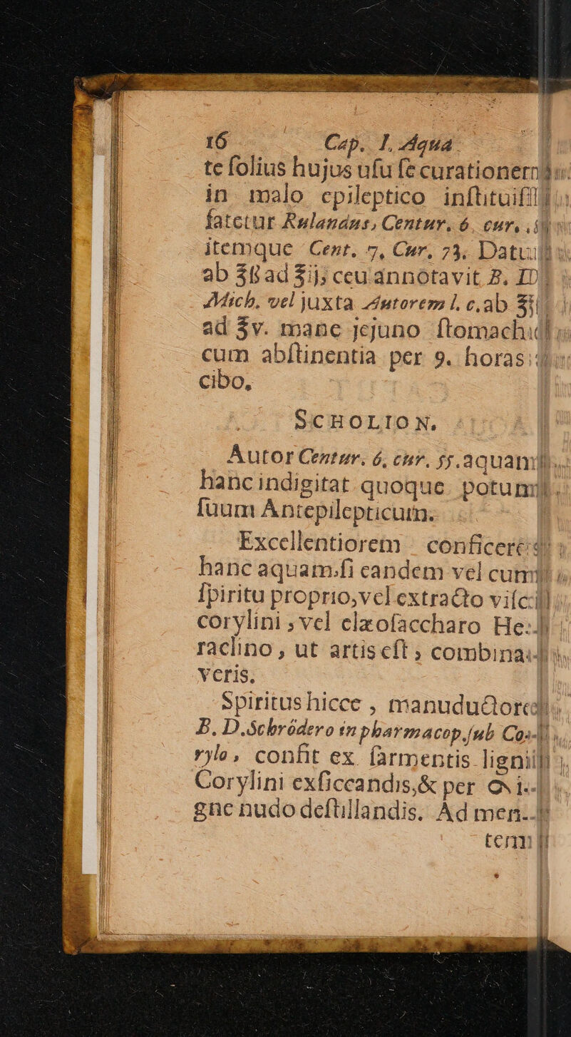 te folius hujus ufu fe curationern in imalo cpileptico inftituifil fatetur Rulandnus, Centur. é CH, i itemque Cent. 5, Cur, 73, Datvi Mich, vel juxta utorem 1. c. ab $i ad 3v. manc jejuno ftomach« cibo, SCHOLIO N, [uum Antepilepticurm. » VCris. yl, confit ex. (armentis ligni — nunipeene 7e —o