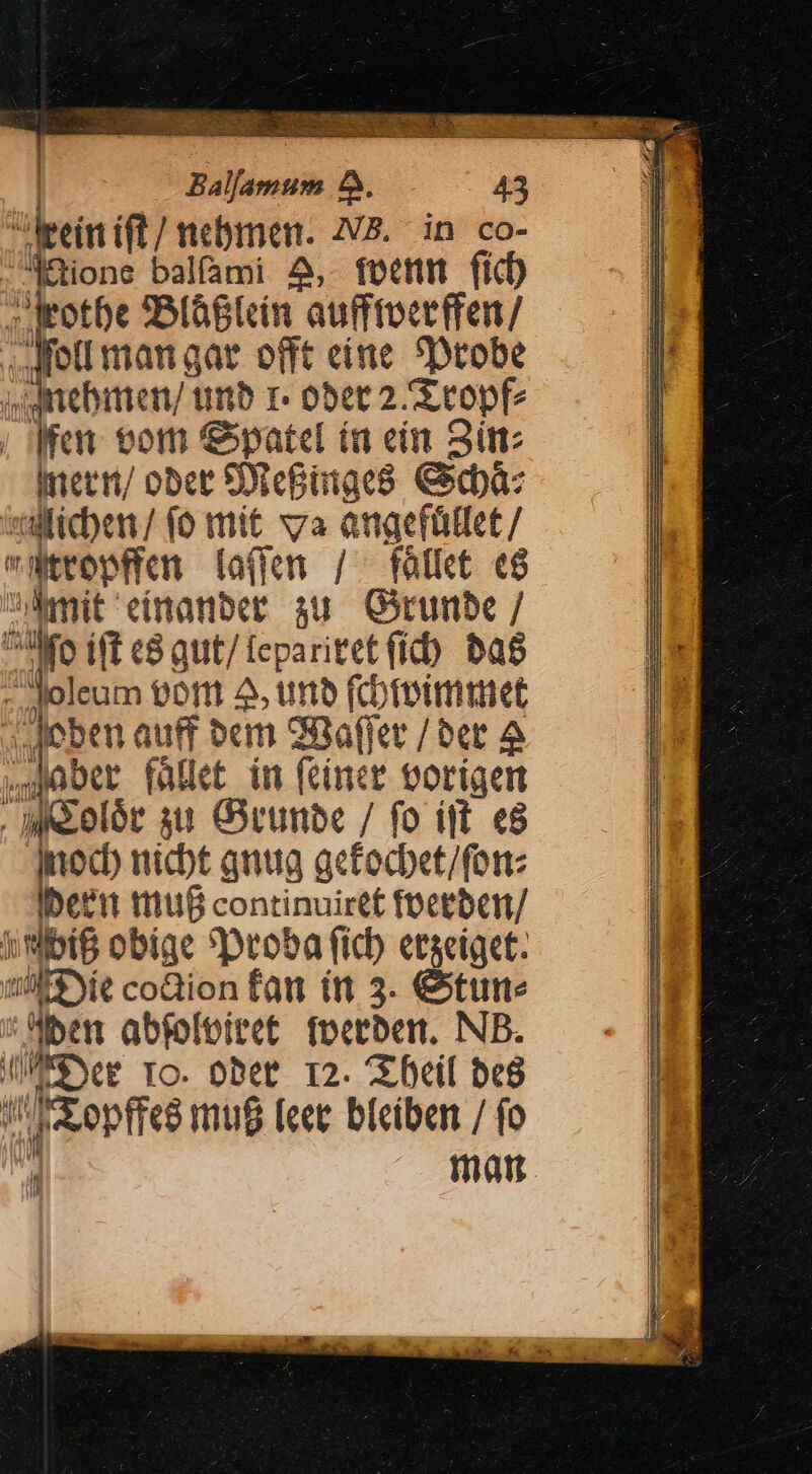 OG dd clc «eq cocx RUM Oso cer ga RN es no ed E: ane E MENO ANANE I. : Balamum 5. 43 hein ift/ nbmen. NB. in co- 4&amp;ione balfami 4, foetu fic zeotbe IBlüglein aufftoerffen/ | Su mangar efft eire. SDeobe à niebimen/ t unb r- ober 2/ X copfe Men vot &amp;patel ia eim 3i: inccri/ ober SOteBirgeS. CScbà iealficben / fo tritt va anacfütlet / vatropfien fo(en /. fótict e$ mit einanber su. Grumnbe / ^o ift c8 qut/feparitetficb bas Toleum tort 2, unb fcbteimiiet f Jeben autf bem Smaffet [oet À ,Jober fület in fcinet voriger WMeolót ju Girunbe / fo ift «8 inodo niet qutig qetocbet/font: Ibetit triuB continuirt£ foctebon/ z MbiB obige *Droba fic) erseigct. Nee coGion fau imn 3. €turne ; aMben abfoloiret fpetber. NB. WWE See TO. obet 12. eil be8 !! FE opffes mu (cet bteiben / fo J tnam,