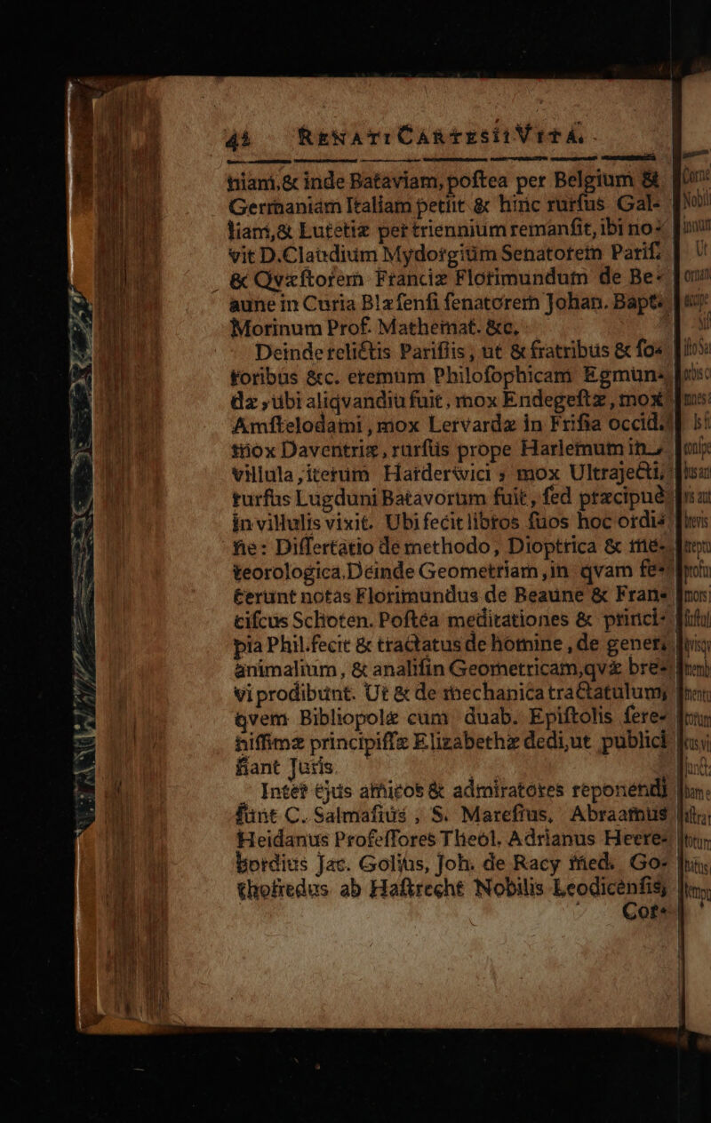 tiam, & inde Bataviam, poftea per Belgium & Gerrhaniám Italiam petiit. & hiric rurfus Gal- & Qvxftorem Franciz Flotimundum de Be* Morinum Prof. Matheinat. &c, Deindeteliétis Parifiis, üt & fratribus & fo« tox Daventrig, rürfüs prope Harlemumit. j Ul | &cdpe ^ li a gos c Ij usar Qvem Bibliopole cum duab. Epiftolis fere» fiant Jutis thofredus ab Haftrecht Nobilis Leodicenfis;