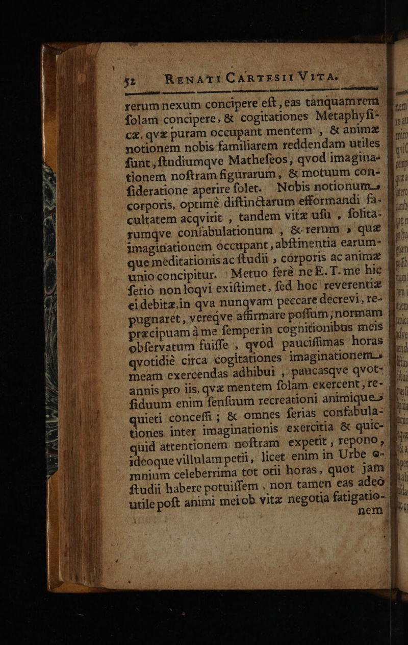 pem €——— cx,qv£ puram occupant mentem , & anima tionem noftram figararum, & motuum con- corporis, optime diftin&tarum efformandi fa- imaginationem occupant, abftmentia earum- przcipuam à me femperin cognitionibus meis ^ . qvotidié circa cogitationes imaginationem.» annis pro iis, qv mentem folam exercent , re- tiones. Inter imaginationis exercitia & quic- dara EE datio — - m