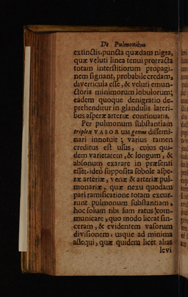 bus aíperz artcriz. continuatis, Per pulmonum fübílantiam Bari innotuit 3 varius tamen creditus «eft. ufüs, cujus qui- &amp;cm varietarem ,&amp; longum , &amp; ablonum cxarare in przíenti e(Iet-idco füppofita fobole afpc- Emonarim, quz nexu quodam municarc ;quo modo liceat fin- divifionem; usque ad minima