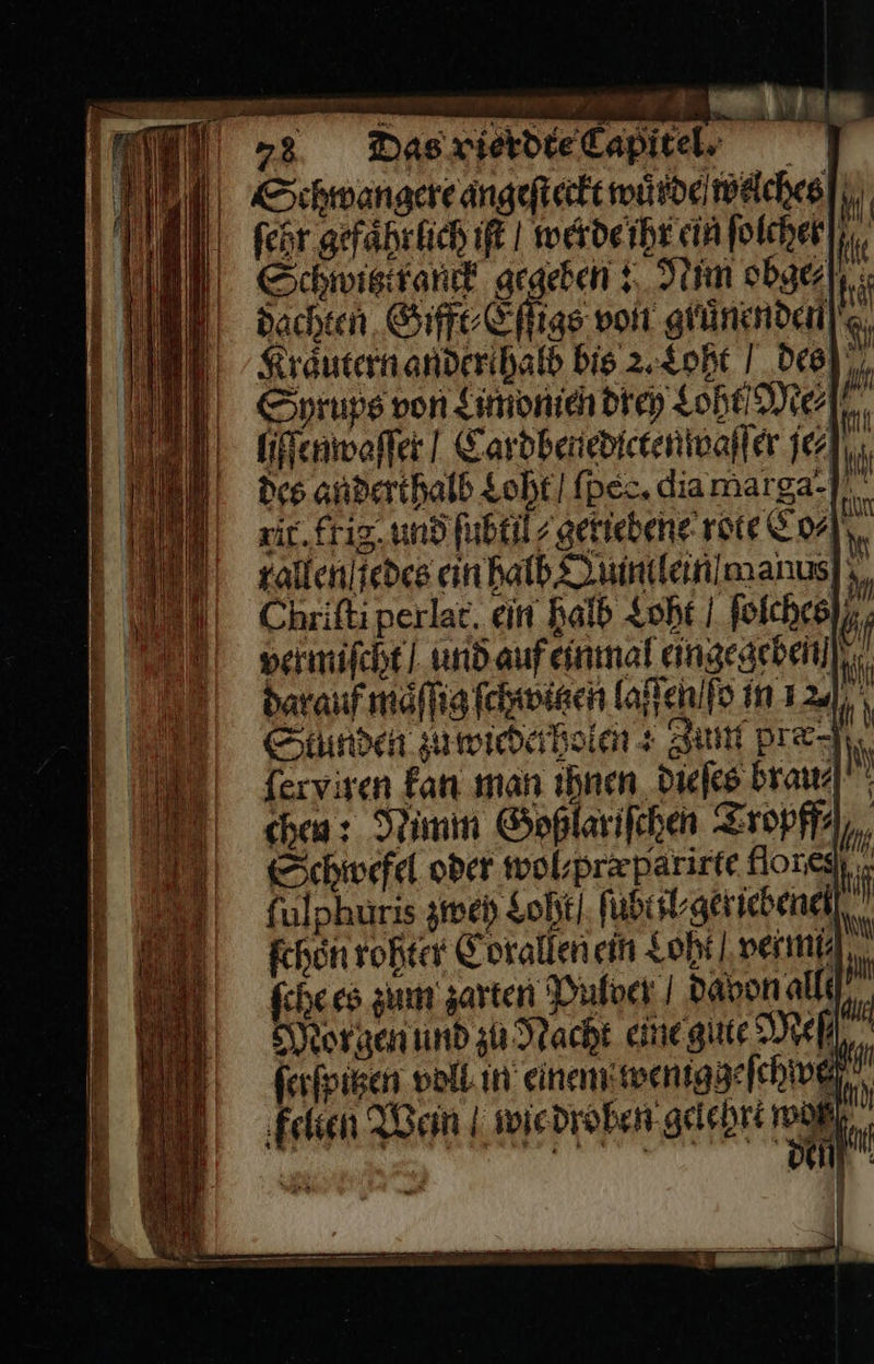 er 73 BDasxierdtelapiilr 1 | Schwangere angeſt erkt wuͤrde welches/ ſehr gefährlich if I werde ihr ein ſolcher Schwigiran gegeben: Nim obge⸗ hi dachten Gifft⸗Eſſigs von glünenden A Kräutern ander halb bie 2 Loht | Dee], Sprupg von Lintonieh drey Lo MEI liſſenwaſſer | Cardbeniedictenivafler je  des anderihalb Loht/ (pec. diamarga-] rir.frig. und fubtilz geticbene' rote Co], rallen ſedes ein halb Quintlein manus Chrifti perlat. ein halb Soht | felches hr permifcht / und auf einmal eingegeben] In darauf maſſig ſchwigen laſſen ſo in 12], Stunden zu wiederholen Zum — | ferviren fan man ihnen dieſes brau⸗ \ chen: Nimm Goßlariſchen Tropff⸗ 4 Schwefel oder wolpraparirte tlore⸗ fulphuris zwey Loht /ubtzl⸗geriebene ſchoͤn rohter Corallen ein Loht verm⸗ — ſche es zum zarten Pulver davon alt Morgen und ʒu Nacht eime gute SIEH, ferfoigen voll in einem weniggeſchwe kelien Wein wie droben gelehrt ro / | | Ä |                     j ) ee ———— — . —— ge TA — * ee = — = 2 BITTE 2 — Den — EN Bi u ug
