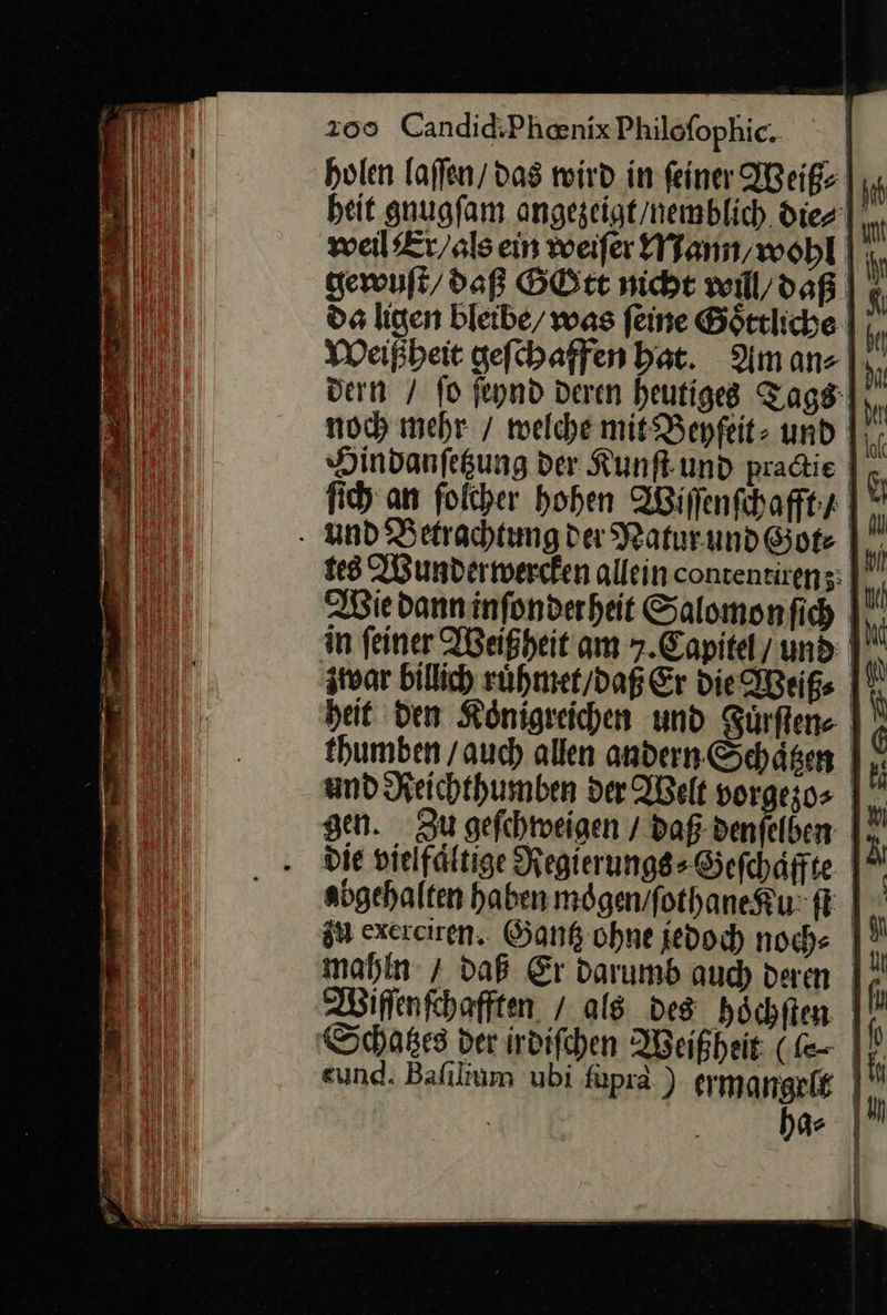  200 Candid;Phenix Philofophic. holen laſſen das teird in feiner ABeiß: | weil£r/alsein weıfer Mann/ wohl noch mehr / welche mit Benfeit- und Dindanfeßung der Kunſt und pradie ſich an folcher hohen Wiſſenſchafft / mahln / daß Er darumb auch deren                         