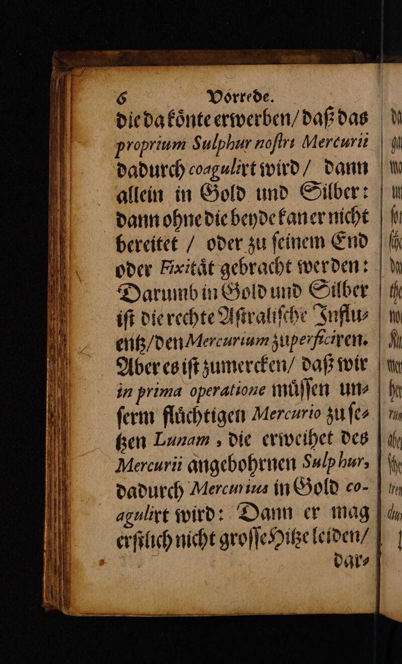 die da koͤnte erwerben / daß das propriums ulphur noſtri Mercurii Dadurch coagulirt wird / dann allein in Gold und Silber: iſt die rechte Aſtraliſche Influ⸗ tzen Lunam, die erweihet Des Mercurii angebohrnen Sulphur; agulirt wird: Dam er mag erſtlich nicht groſſe Hitze leiden/ Rs dar⸗ | rn IN ih Iren dm |