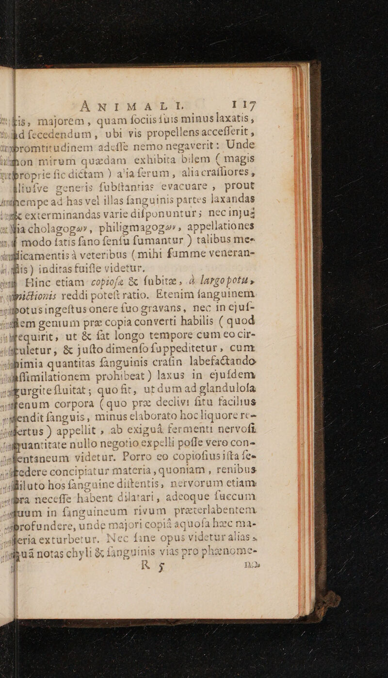 His, majorem , quam fociis ui n kd í(ecedendum, ubi vis propel x»bromtitudinem adefle nemo neg: ses dimde aihon m: TINO ? generis fubitantias evacuare , prout | Ini tes laxandas 1 i i iipotusing geítus onere fuosravans, nec in cjuí- diem genium prz copi ia converti bebe ( quod fequi it, ut &amp; fat longo tempore cum eocir- guletur, &amp; j ufto dimenfo ofuppeditetur, cunt ibimia quantitas fanguini s cralin. labefactando d resilconem prohibeat lax us in ejufdem TTA Gv t Ls 1 A 1 aEargitefluitat; quoftic, utóum ad i glandulofa KE T - ^ z y afeaum corpora (quo pra c decli fitu faciiius Mendit fanguis, minus elaborato noc liquore re» adertus ) appellit , ab exiguá termentt nervoft iruanticat E nullo negotio expelli pofTe vero con- aentaneum videtur. Porro eo copiofius 1íta ie» federe concipiatur materia, quoniam , renibus ulliiluto hos far ine dittenti | ira necciic guum In Lens ibrofundere, unde majori copid 4quoa hzc ma- aAdeoc - (D £2 &amp; € 7? em Len]  - 4 1 | Í . » 1 eut ri»e?*i1r » 1 ^ (31411 Vi/bcdo le ria extu roc Ut. i A nte Jio vit-t [: 1 f 1* o0 ? A x - * r VOrTYTY)TA0!Q «rí3C€ TNT (1413751 TA 9 Vido 1U DQIQMIBIV- / de là notas cnyll e iaUg | (2 f