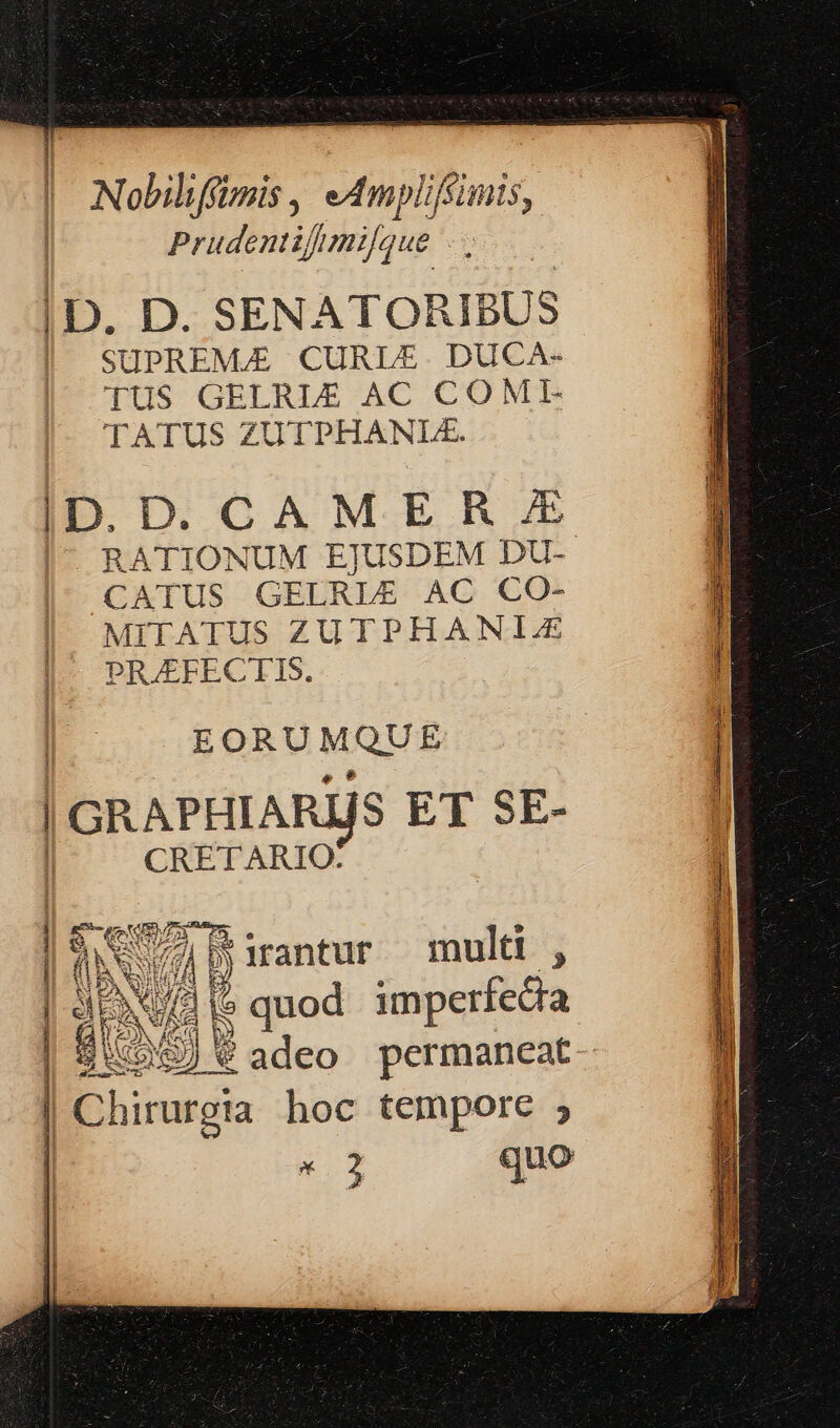 Nobiliffimis , edmpliffmis, Prudentifimifque -. SUPREMJE CURLE. DUCA- TUS GELRLE AC COMI TATUS ZUTPHANLE. |D. D CAMER E RATIONUM EJUSDEM DU- CATUS GELRLE AC CO- MITATUS ZUTPHANLE PRAEFECTIS. EORUMQUE ORIS c ONIS capnt PU oAIL cei NON CRETARIO. Sem» m | NS » rantur multi , ME B $ quod imperfedia 2 quo