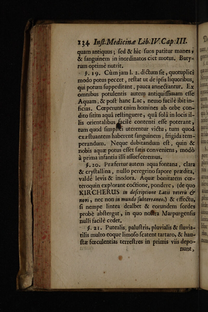M m t tm gm ————— * (——— ————————— ——Á — — T * UT RÁ : s € M Gar. —————— — 3 ad : -————  ; d» T ar 134. Inf. Medicine Lib.1V.Cap TIT. quam antiquus ; fed &amp; hic fuos patitur manes ram optime nutrit. bY . omnibus potulentis autem antiquiffiimam efle lis iUe fie contenti effe poterant tum quod fimp à prima infantia illi affuefceremus, valdé levis &amp; inodora. Aqua bonitatem cce- nulli facilé cedet, fta fceculentias terreftres in. primis viis depo- &amp;À | nunt » 9 E gane N! q TT E Nu entr T up tonem a Dad I qi M | nios quud ttbi itin h | porc pluri vini | DI » f Ieri