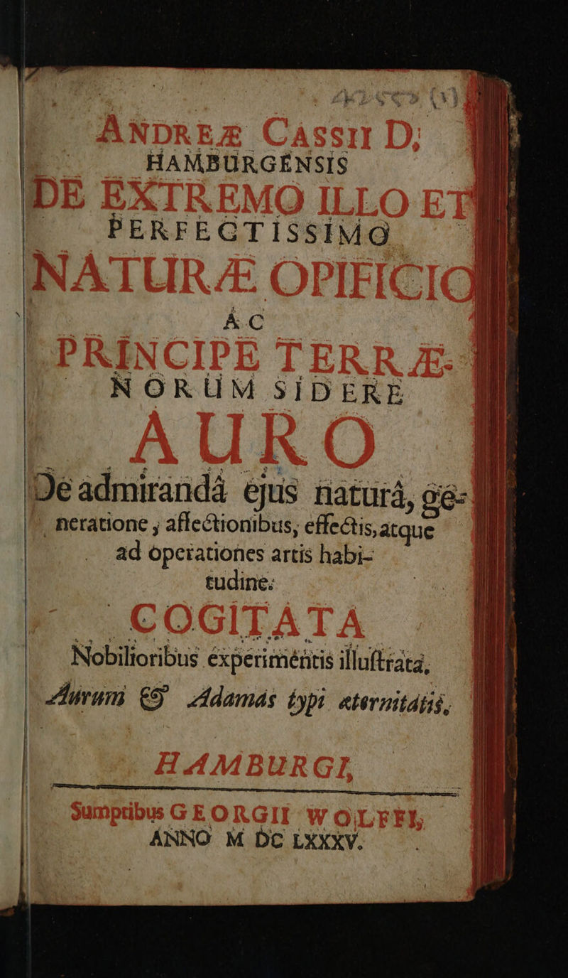        HAMBURGÉNSIS PERFEGTISSIMG ÁC 4 ad NORUM SÍDERE Je admirandá ejus naturá, 96: f neratione , affectionibus, effectisatque n ad opeiationes artis habi- E tudine; — o Nobilioribus éxperiméntis illuftrata, zurum £9 damas £ypi. atermitatis, aMBIP T M LT lu | | | 1 m * n t. |  1 | oS D. I | | ! hc 1 n L || A B li 4 | (DEDERE RNC DNUS i 1 e T! | i! MI | | ,  | ! 8 d b , ÁNNO M DC LXXXV.   