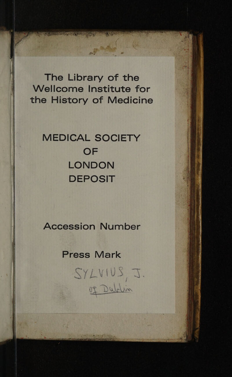 The Library of the Wellcome Institute for the History of Medicine | MEDICAL SOCIETY OF | LONDON DEPOSIT Accession Number Press Mark