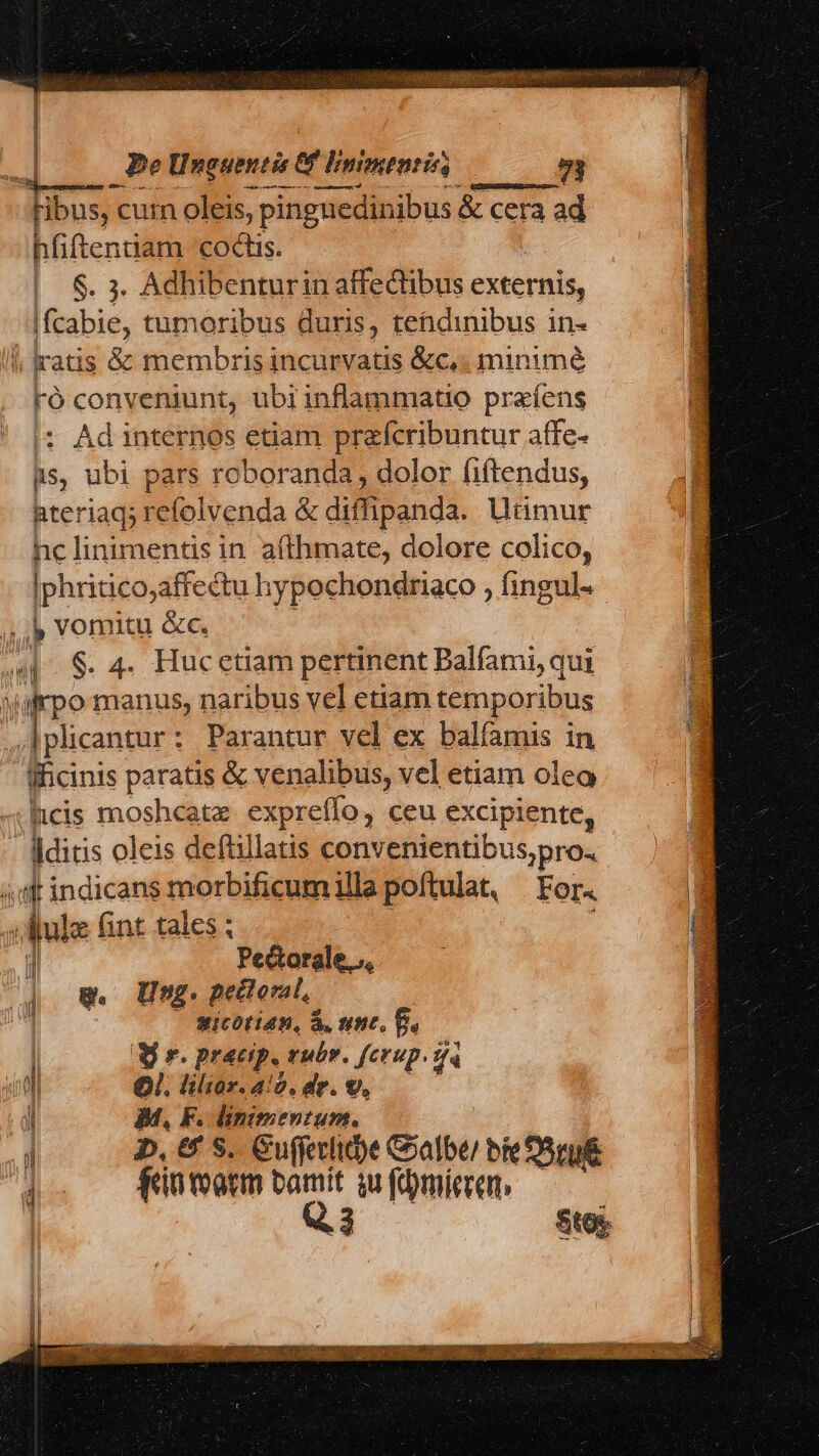 De Uncut 0f lmimtntin M E 22 S. 3. Adhibenturin affectibus externis, ró conveniunt, ubi inflammatio preíens :: Ad internos etiam prafcribuntur affe- i g 3 3 j PeGorale.;, jw. Ug. peer, L — micotian, À, unc. B. | Aj r. pracip. rubr. fcrup.tà «n 01. lilior.a. de. v,.— jl M, F. linimentum. j Pb, &amp; S. Cuffecltt)e Coalbe/ bie S5zg 1cis mosheate expreffo, ceu excipiente, iul (int tales ; fanmotrm 2 qu fdmiecem m —c— PTS LAE PER P