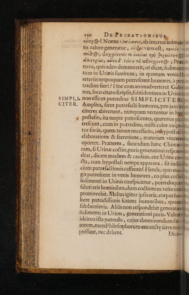 xore &-* Nonne varósueic,ab interno animagris ; putredoquegi dum coctionem vaforumgu promovebit. Melius igitur ipfis erit, corpus hassia bere putridiffimis fcatens humoribus, quati: faluberrimis. Alis non ref; pondebit generatiogl fedimenti in Urinis , generationi puris. Valeattl idcircoifta putredo , cujusabominandum £v n torem,naresPhilofophorum em uncte ferre neggpi,. 9 - 1 poftunt, nec debent. Dicaesl in jl E (h^ | j |