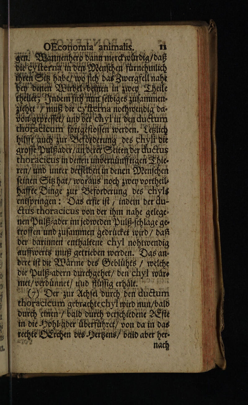 — — u — — — — Zn + D plo — A —_ — — — — < = — — — *  P Ocotiomia ahimalis. .. m 7 Ei splenis Inden Denfchen fuͤrnehmlich [| bu: dd s Mh das Zwerafell nahe |. einen In’ Aver S dfe | — Hndem ich t mmi ſelbiges zulammen- | ziehe‘ 7 Wüp die CylkeFna noehrdenbig da- von gipreſſ Iehyl'itt den duéturm | thóratitum fi Bi fn werden. X eM L ittm „des ch ylt tit   TELEN | feinen ps ia wo n UP zwey pvo | Ue Dinge zur SStforberüng des chylé enifpringen : Das dfic ift , indein ber du- étus-thoracicus von der ihm nahe gelege- nen Pulß ader im jedweden Dulß-fchläge ger éroffen und zufammen gedruͤcket wird / daß der daritinert enthaltene chyl nohtwendig auffrereg muß getrieben werden. Das an dere iff Dit Waͤrme des Gebluͤhts / welche | bie Pulß adern durchgehet / den chyl wärs | mtt verduͤnnet / qub fluſſig UC S RN 7) Der zur Achfel Durch den ductum thoracieum gebrachtechyt wird nun/bald durch einen/ balb ducch verſchiedene Xſte | Am die Hohl ader überführck/ von ba in das | tbe EEcchen vie Herhens/ bald aber n | nac  