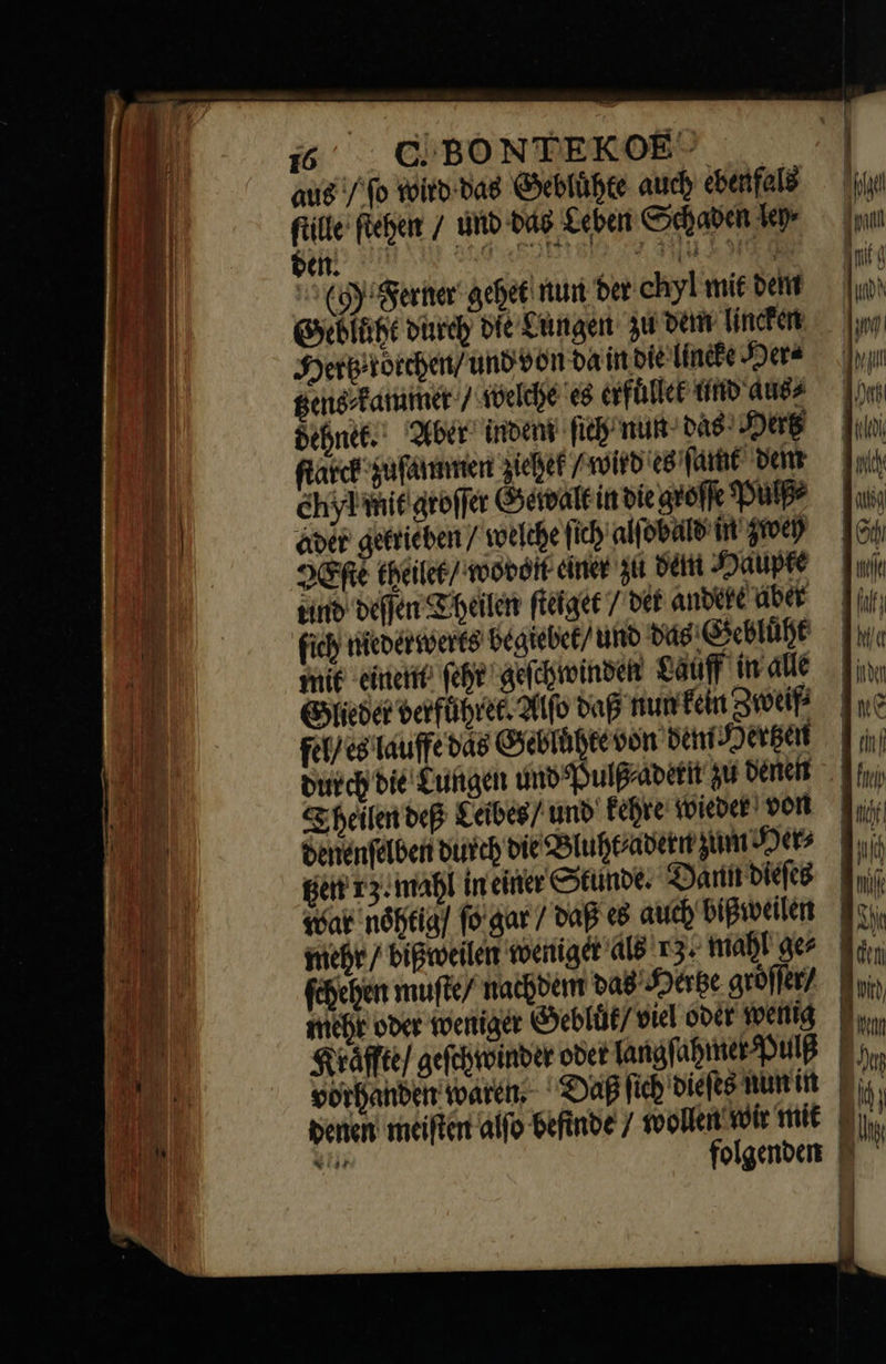                          aug / fo wird das Geblühte auch ebenfals ſtille ſtehen / und das Leben Schaden ley⸗ den. (d | ^ Cay Berner gehet num der. chyl mit dein Gooluht durch die Lungen zu dem lincken Hertz⸗ roͤrchen / unb von da in die lincke Her⸗ tzens⸗ kammer / welche eg erfuͤllet und aus⸗ dehnet. Aber indem fie nun das Hertz ſtarck zuſammen zicher wird es ſamt dent ymit groſſer Gewalt ia die groſſe Pulß⸗ ader getrieben / welche fid) alſobald int zwey VERE theilve/ wovon einer zu De Haupte tino deſſen Theilen ſteiget / det andere aber fich niederwerts begiebet / und tus Gebluͤht smit Linem epe geſchwinden Lauff in alle Glieder verführen Alſo bap nun kein Zweiß⸗ fct) es lauffe das Gebluͤhte von dent Hertzen durch bie Lungen und Pulß⸗adern zu denen Theilen dep Leibes / und kehre wieder von ſchehen mufte/ nachdem das Hertze gröffer/   aH | —B