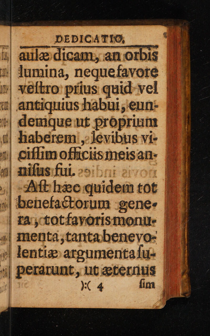 &amp;| aule dicam, anorbis MN 2 lumina, nequefavore »| vero p prius quid-vel E «| antiquius habui,;eun- mU «e demquent proprinmr dii (| habérem ,-Jevibus vi- B 1| ciffim officiis meis an- i 1 d 0| zifus: fu, ^s: 5.0 2.1 -sAft hasc. iden 3 jl benefactorum :gene- | ray totfavorismonu- EE 4| menta;tantabenevo- IE | lentiz argumenta fu |  | perarunt, ut aeternus X4 fm E