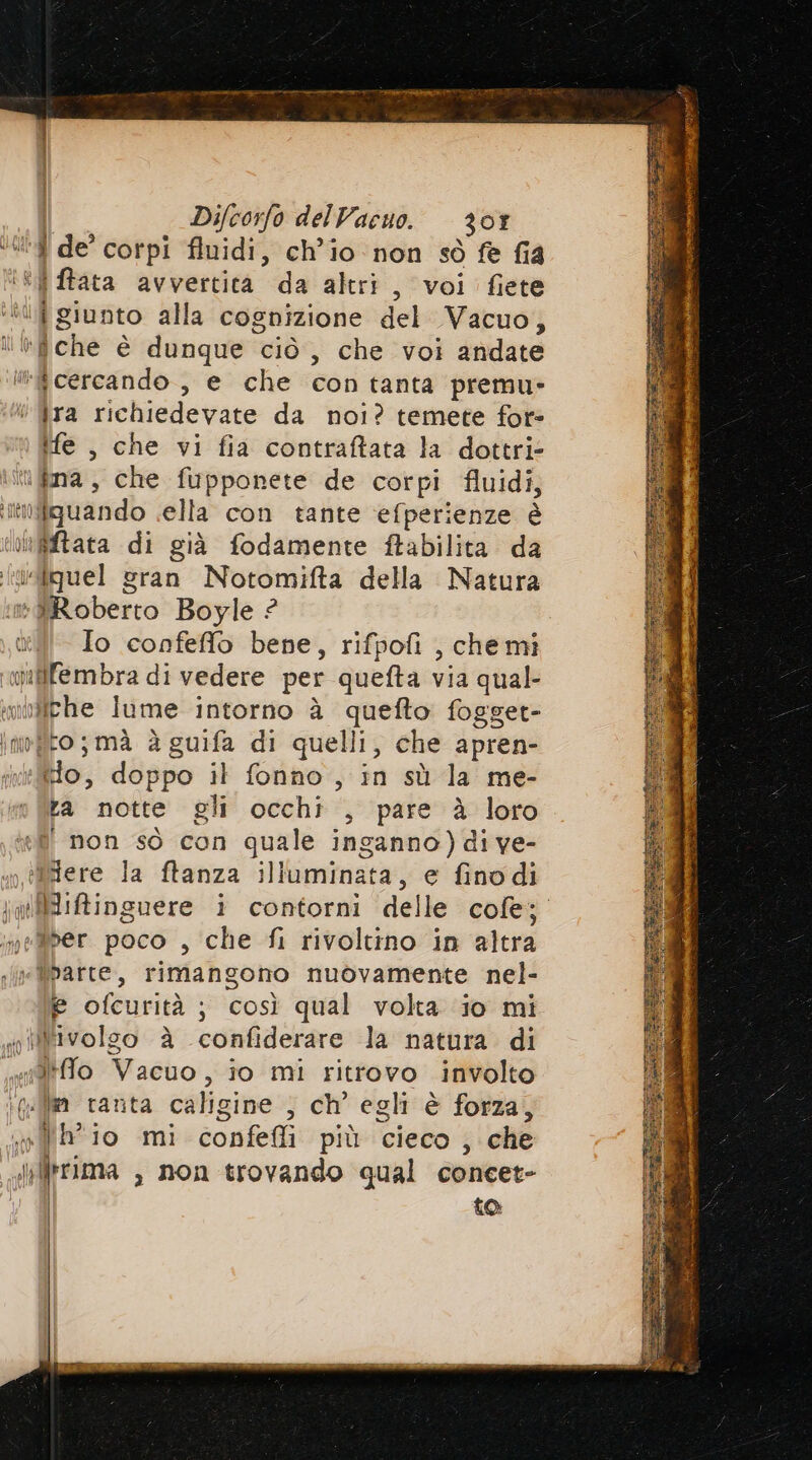 3 <> jra richiedevate da noi? temete fore ife, che vi fia contraftata la dottri- iguando ella con tante efperienze è Io confeffo bene, rifpofi , chemi Ho, doppo il fonno , in sù la me- ta notte gli occhi , pare À loro i non sò con quale inganno)di ve- fiere la ftanza illuminata, e finodi lifinguere i contorni delle cofe; ber poco , che fi rivoltino in altra e ofcurità ; così qual volta jo mi è) ti to:
