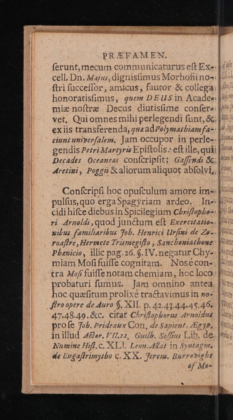 honoratisfimus, gue» DEUSin Acadee: Decades. Oceaneas. Confcriphit; Gaffe ndi &amp; Confcripfi hoc opufculum amore im pulfus, quo erga Spagyriam ardeo. In» ri 4rzeldi, quod jun&amp;um eft Exercitazio-. xibus familiaribus Tob. Henrici Urfimi de Zo-. roaflre , Herimete Trsmegiffo , Samcheniathone: probaturi Turpe da u omnino antea £17 Moi. citat p Ro) dri dud P fe Tob. Prideaux Con, de KIpueN JE). inillud 462e»x, P4L22, Guilb. So/ftus LU » de iINumec Hift, C ATE Leon. 9r yf dn. $y i VAL 0 21. of Ma-