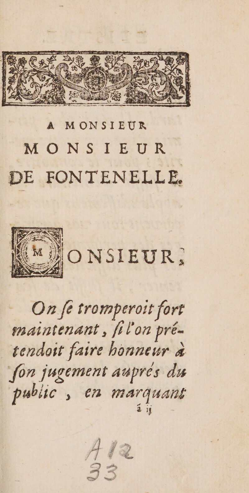 EI cOPep A à. ATEN E IE Ro NONEU dE AY UNE my 2e ; 4 QE &amp; 3f : : AE : #7 { ] d tn SE 4 S 3% AT | à On je tromperoit fort maintenant, filon pré- tendoit faire honneur à fon jugement aupres du public, en marquant 3 : 7 | sp :°7 rs ‘4 K . he, se, Lo #