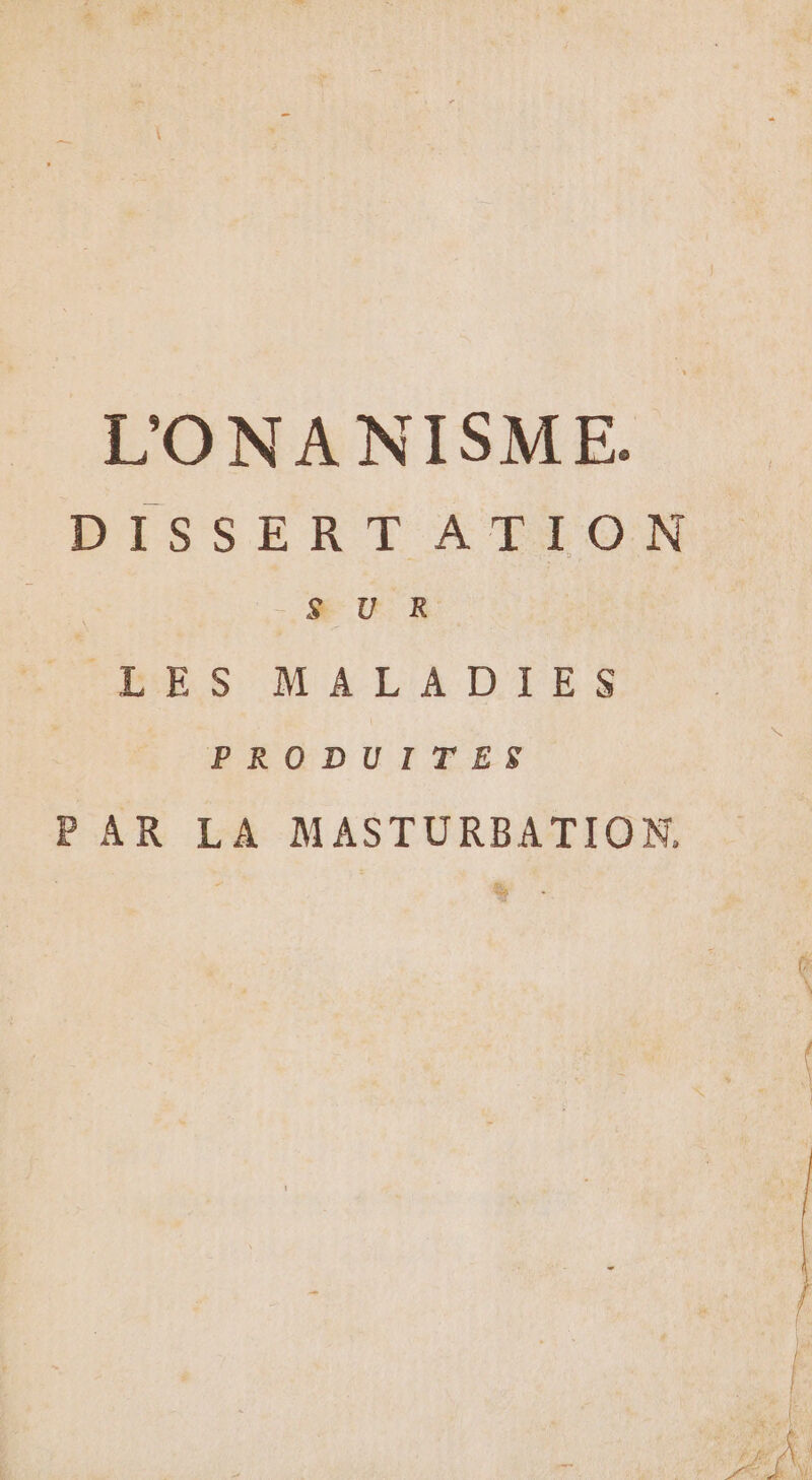 ». L'ONANISME. DISSERTATION 9 U R CUBES MALADIES PRODUITES PAR LA MASTURBATION, 1. á