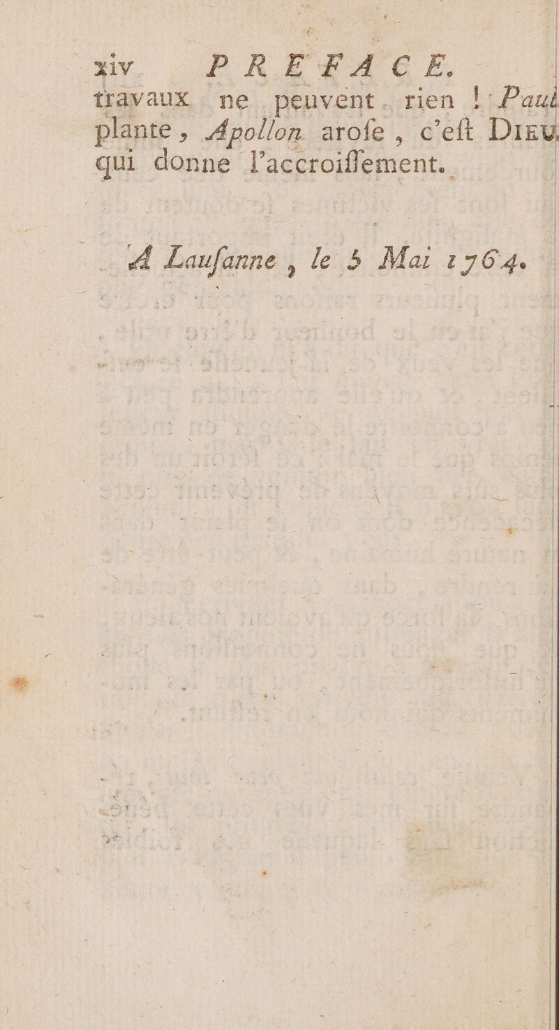 travaux ne peuvent. rien ! Pal plante , Apollon arofe , c'eft Dieu qui donne l'accroiffement.. | 4 Laufanne , le 5 Mai 1764.