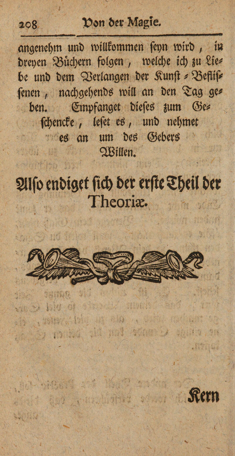 ™~ (208 Voon der Magie. e und willkommen ſeyn wird, in dreyen Buͤchern folgen, welche ich zu Lie⸗ be und dem Verlangen der Kunſt⸗Befliſ⸗ fenen , nachgehends will an den Tag ge⸗ ben. Enmpfanget dieſes zum Ge ſchencke, leſet es, und nehmet es an um des Gebers Willen. ao endiget ſich der erſte hel de br : | Theoriæ. a gate | é = 2 ? 2 Lily Ais PAA, en 0 — — — = — ae — ** m