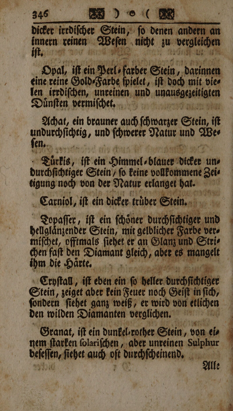 dicker irrdiſcher Seal je 75 da an zu Han 2 reinen 1 nicht z ‚vergl ( m Ü E DR un 4 8 5 Fr Bi Obal, if ein J ll faber Stein darinnen eine reine Gold⸗ arbe ſpielet, iſt doch mit vie⸗ len irrdiſchen, unreinen und Anale Duͤnſten bermiſchet. en e Achat, ein brauner auch ee Stein, if ee und e Natur und 0 en, . Ka Türkis, iſt ein Himmel blauer dicker un⸗ durchfichtige Stein’; fo keine vollkommene Zei⸗ tigung noch von der Natur erlanget dar. N e Cami, iſt ein deer rüber Sein... 5 4 . pelle Sieg, mit gelblich 5 Halbe | miſchet, offtmals ſiehet er an Glanz un Sai chen faſt den Diamant gleich, 5 EP Wat * Par Stein, zeiget aber kein Feuer noch Geiſt in ſich, den wilden Diamanten verglichen. Granat, iſt ein dunkel rother Stein, don ei⸗ nem ſcarken ſolariſchen, aber unreinen Sulphur daleſkn⸗ ſiehet auch 1 e 4 5 ˖ lle RR 4 1 f
