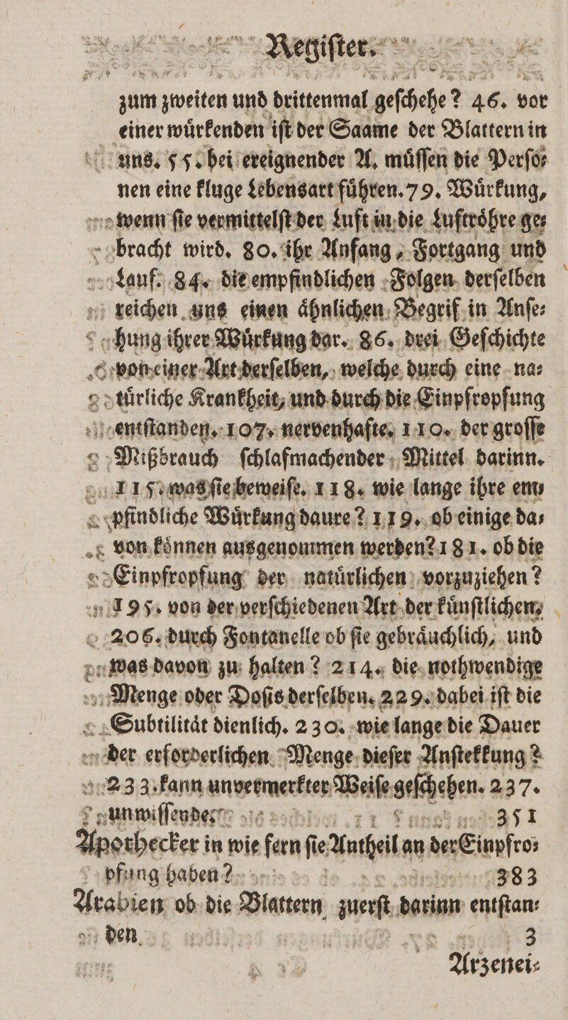 | Regie IE zum zelten und brittenmal gefehehe? 46. vor einer wuͤrkenden iſt der Saame der Blattern in uns. 5 5. bei ereignender A. muͤſſen die Perſo⸗ nen eine kluge Lebensart fuͤhren. 79. Wuͤrkung, wenn ſie vermittelſt der luft in die Luftroͤhre ge⸗ h wird. 80. ihr Anfang, Fortgang und Lauf. 84. die empfindlichen Folgen derſelben reichen ens einen ahnlichen Begrif in Anſe⸗ Sun ihrer Wuͤrkung dar. 86. drei Geſchichte pon einer Art derſelben, welche durch eine na⸗ gg dtuͤrliche Krankheit, und durch die Einpfropſung entſtanden. 107. nervenhafte. 110. der groſſe Mißbrauch ſchlafmachender Mittel darinn. 115 was ſie beweiſe. 118. wie lange ihre em, 8 pfindliche Wuͤrkung daure 2 1 19. ob einige da⸗ „von koͤnnen ausgenommen werden? ! 8 J. ob die 8 Einpfropfung der natuͤrlichen vorzuziehen? 1 il 95. von der perſchiedenen Art der kuͤnſtlichen, 2086, durch Fontanelle ob fie gebräuchlich, und pi was davon zu halten? 214. die nothwendige N oder Doſis derſelben. 229. dabei iſt die uten dienlich. 2 30. wie lange die Dauer der erforderlichen Menge dieſer Anſtekkung ? 233. kann aner werke Weifesefhehen. 997. $ fear 6 89: nnd 2351 Apothecker in wie fern f ie Aurel an derEinpfro; ofung haben ? 3983 Arabien ob die Blattern zuenft bar entftan: „den | 1 „ 3