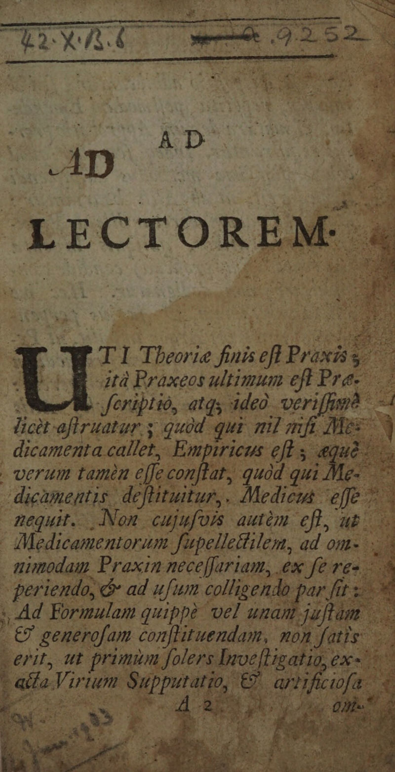 c i : Lo 1D L: A—4 t Y *. ; ans T I howsé fni efi Péosit v ità Praxeos ultimum eft. ba. d $ » feriptió, atqs idea. verif y4. D lio: afiruatur s quod qui mil mfi. Mise 3 . dicamenta. callet, Ent npiric eft 5 aqua. ia . Uerum tamen effe conftat, quàd qui Me- | digamentis defituitur. - Medicta- effe * nequit....Non. cujufois. autàm eff, ABS - Medicamentorum fupelletlilem, ad om uimodaum. Praxin dias. ex fe res. geriendo, d ad ufum colligendo par fit «Ad Formulam quippà vel prt NE generofam con[Htuendam, non fatis... erit, ut primum Jolers. Dyve[tigatio (X d LA TUR kr 0, Au) d