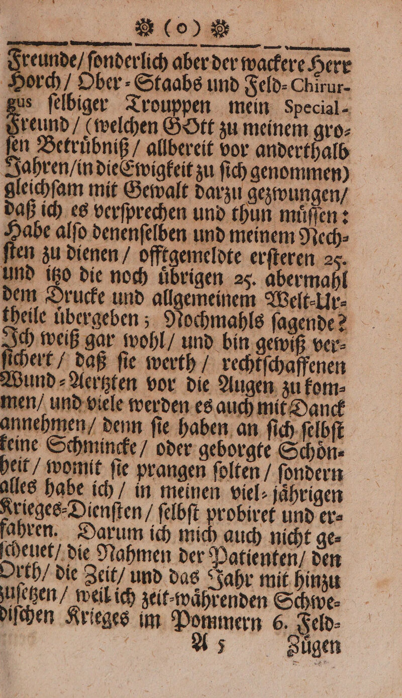 BR: ſcheuet / die Nahmen der Patienten / den Orth / die Zeit / und das Jahr mit hinzu uſetzen / weil ich zeit währenden Schwe⸗ diſchen Krieges im Pommern 6. Feld⸗