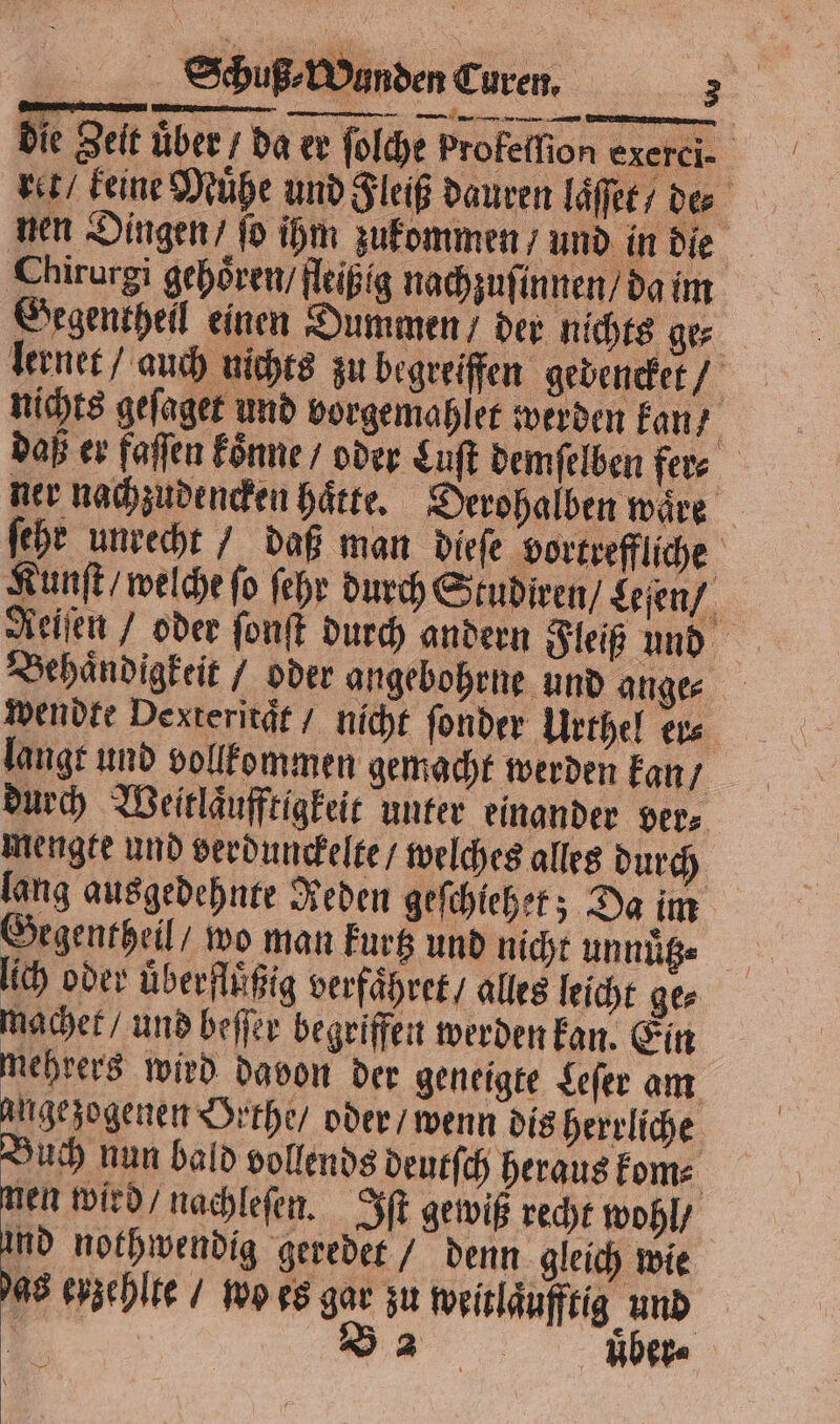 ummen / der nichts ger Kunſt / welche ſo ſehr durch Studiren / Leſen / Behaͤndigkeit / oder angebohrne und ange⸗ langt und vollkommen gemacht werden kan / durch Weitlaͤufftigkeit unter einander ber⸗ mengte und verdunckelte / welches alles durch lang ausgedehnte Reden geſchiehet; Da im Gegentheil/ wo man kurtz und nicht unnuͤtz⸗ lich oder uͤberfluͤßig verfaͤhret / alles leicht ge⸗ machet / und beſſer begriffen werden kan. Ein mehrers wird davon der geneigte Leſer am angezogenen Orthe / oder / wenn dis herrliche Buch nun bald vollends deutſch heraus kom⸗ nen wird / nachleſen. Iſt gewiß recht wohl / ind nothwendig geredet / denn gleich wie /