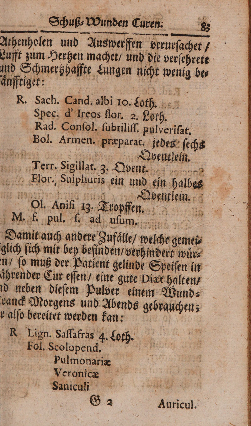 Athenholen und Auswerfen berurſachet / = cut zum Hertzen machet / und die verſehrete ind fer ale Lungen liche ee bee an fftiget: R. Sach. Cand. albi 10. both. Spec. d' Ireos flor, 2. 7 Rad. Conſol. - (obriliff pulberiſat. ein Armen. (bieparaı, jedes ſechs | Jveutlein 5 ie Ye 2. Done. 9 0 8 Flor. Flehen ein und ein halbes 5 Ba lein. HR . £ ue Mi ad al R Ya Saflkras 4. PRO Fol. Scolopend. | 5 | Saniculi ei EN G2 Auricul.