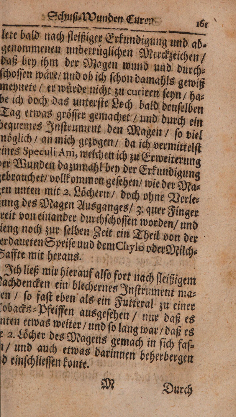 lete bald nach fleißiger Er undigung und ab⸗ nmenen unberruͤglichen Merckzeichen / egen wund und durch⸗ ſchoſſen ware! und ob ich ſchon damahls * en unten mit a. Löchern / doch ohne Verle⸗ 1 „nok Hing reit von einander durchſchoſſen worden / und leng noch zur ſelben Zeit ein Theil von der ben etwas weiter / und fo lang war / daß es Löcher des Magens gemach in ſich faſ⸗ / und auch etwas darinnen b d einſchlleſen konte. „