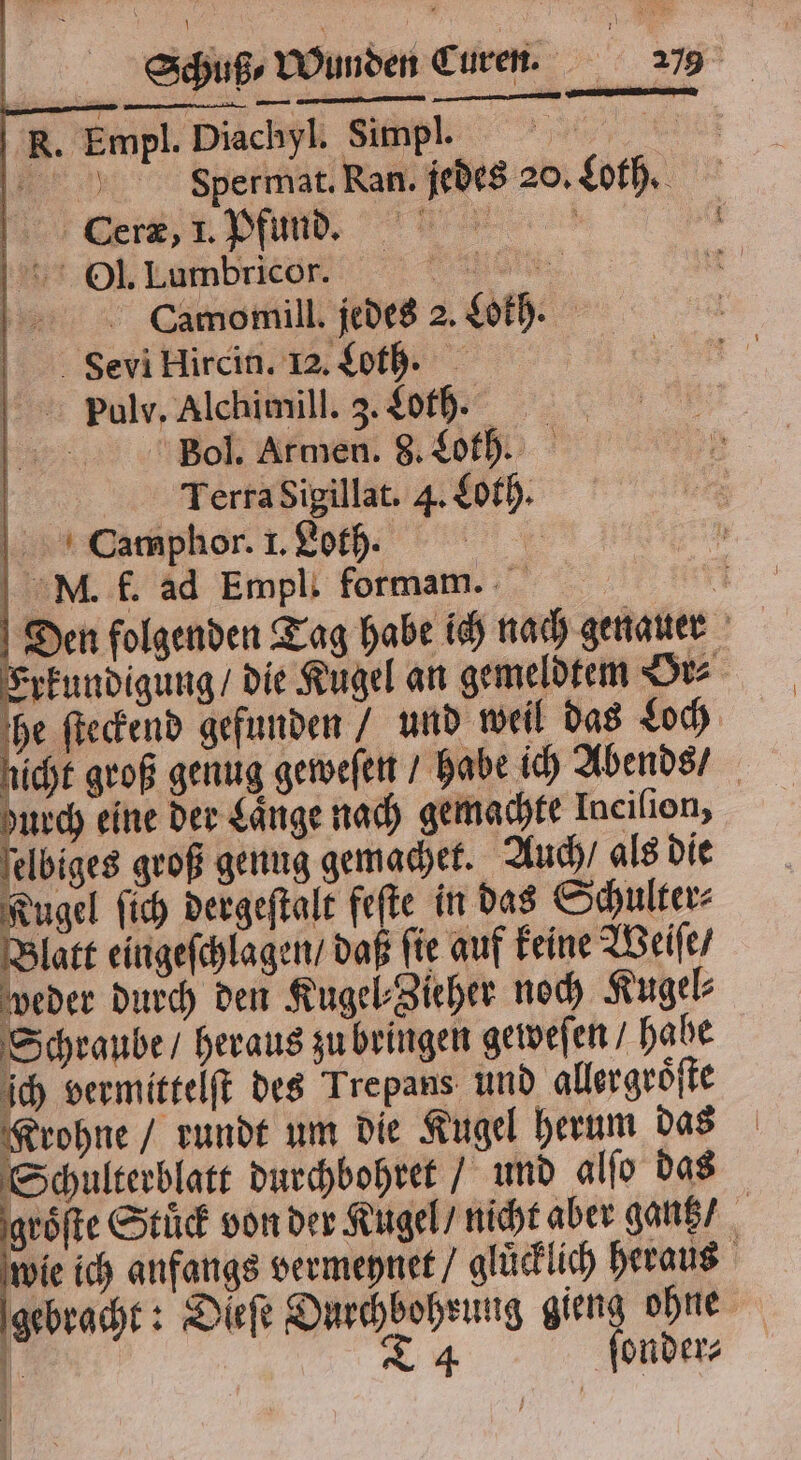 Spermat. Ran. jedes 20. Loth. eis i .. l amnbric ort K. Empl. Diachyl. Simpl. 1 |. SeviHircin. 12. Loth. pPulv. Alchimill. 3. Loth. | Bol. Armen. 8. Loth. | Terra Sigillat. 4. Loth. Camphor. I. Loth. N MN. f. ad Empli formam. 10 ich heraus gebracht: Dieſe * an ohne |: 4 onder⸗
