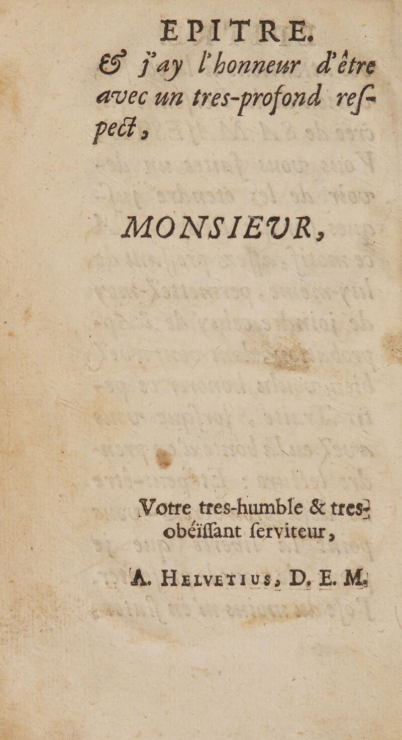 ETRE €5 j'ay l'honneur d'être avec un tres-profond ref | ie à Votre en Pre & tres- _ obéïffant ferviteur, . À. Haiverius, D, E. M.