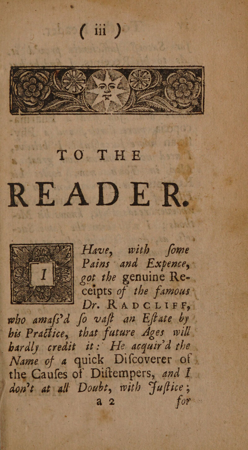 Pains and Expence,: |) got the genuine Re- fl celpts of the famous Dr. RAD CLUE Fi the Caufes of Diitempers, and f Rt ae et Se Sr ae ag a2 for