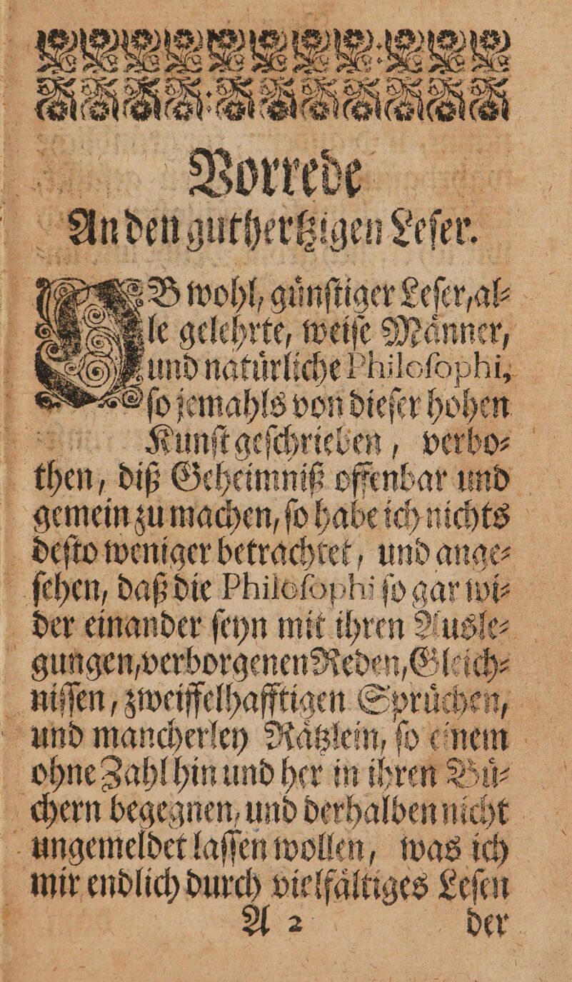 CORPS CET. * FF Vorrede Mn den guthertz! gen Leſer. le gelehrte, weiſe Männer, und natürliche Philefophis 28 (0 jemahls von dieſer hohen Kunſt geſchrieben, verbos