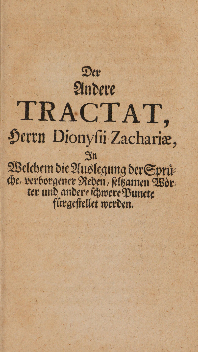 FE %% LE 1 eee | IR ACIAT, Herrn Dionyfü Zachariæ, Welchem die Auslegung der Spruͤ che, verborgener Reden, ſeltzamen Por ter und andere ſchwere Puncte fuͤrgeſtellet werden.