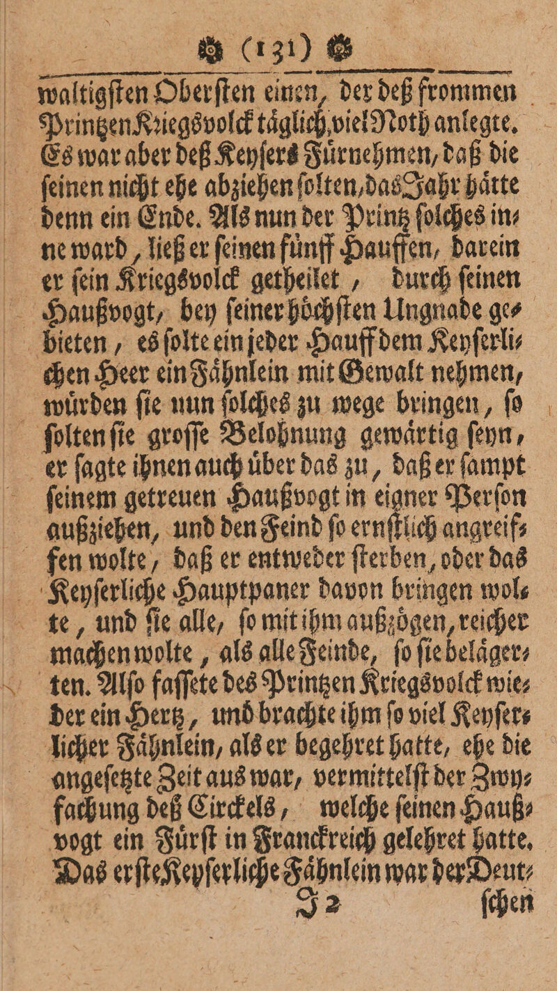 | | | | 9 (31) 6 feinen nicht ehe abziehen ſolten, das Jahr hätte er ſein Kriegsvolck getheilet, durch ſeinen chen Heer ein Faͤhnlein mit Gewalt nehmen, feinem getreuen Haußvogt in 3 Perſon ſtlich angreif⸗ fen wolte, daß er entweder ſterben, oder das machen wolte, als alle Feinde, ſo ſie belaͤger⸗ der ein Hertz, uno brachte ihm fo viel Keyſer⸗ fachung deß Circkels, welche ſeinen Hauß⸗