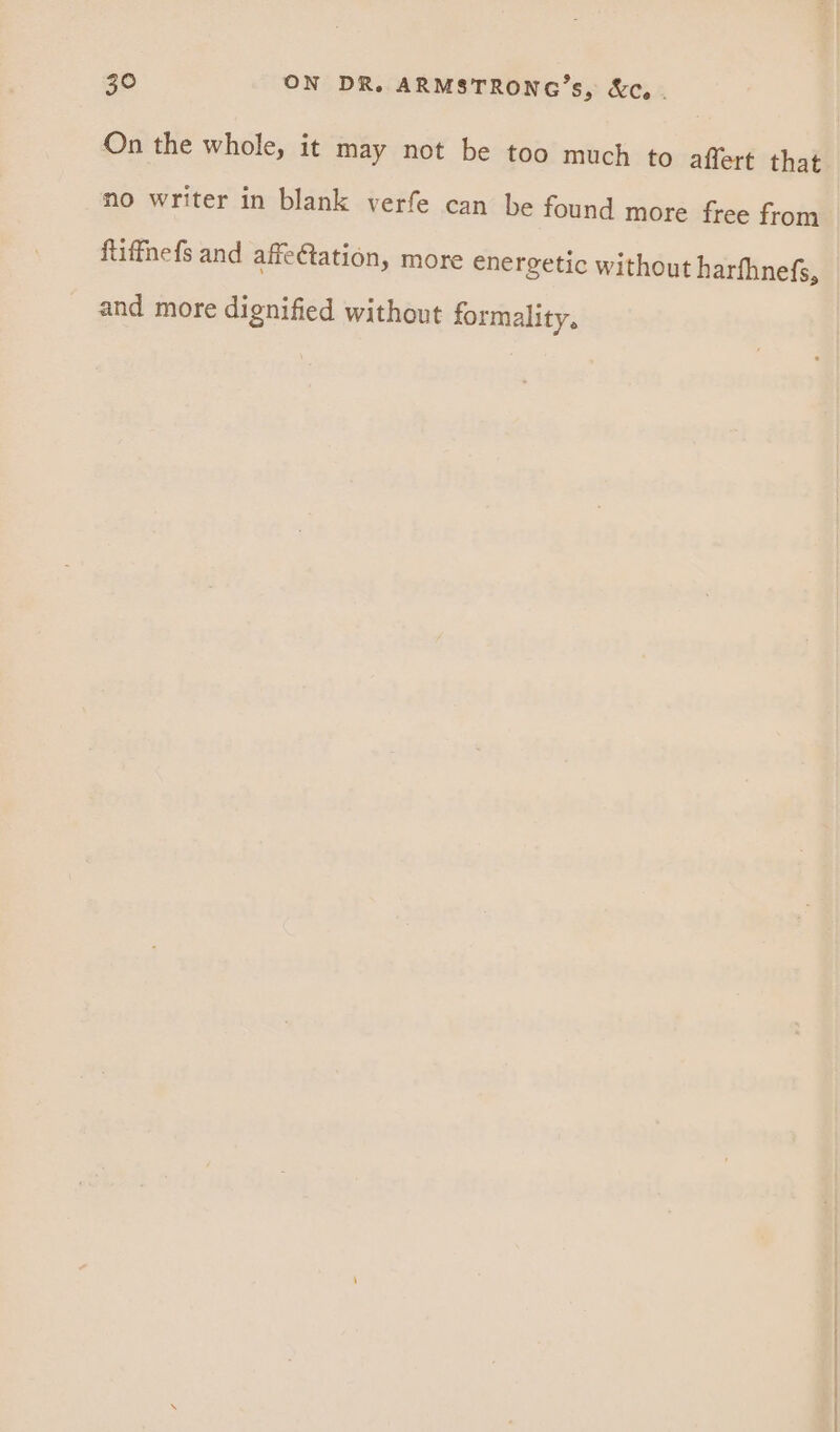 On the whole, it may not be too much to affert that no writer in blank verfe can be found more free from ftiffnefs and affectation, more energetic without harfhnefs, and more dignified without formality,