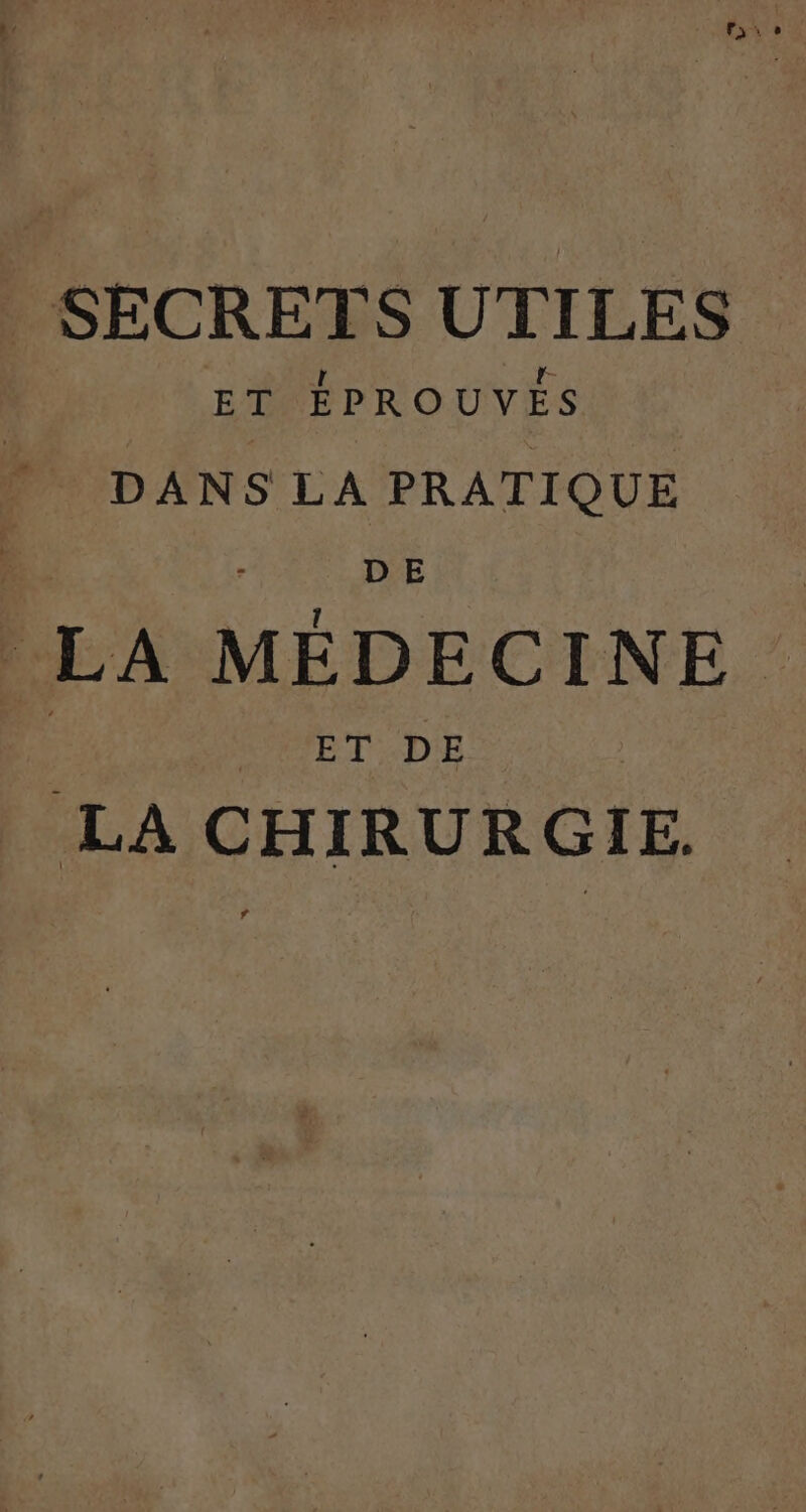 ET ÉPROUVES * DANS LA PRATIQUE À | ” D E | LA MÉDECINE | ET DE LA CHIRURGIE.